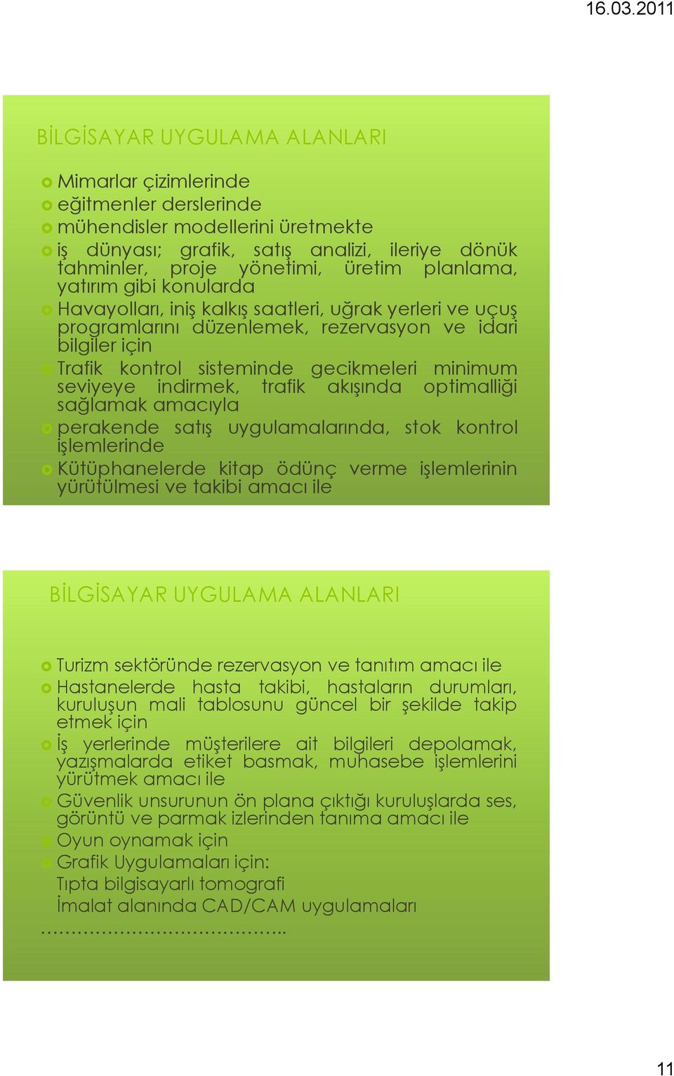 seviyeye indirmek, trafik akıģında optimalliği sağlamak amacıyla perakende satıģ uygulamalarında, stok kontrol iģlemlerinde Kütüphanelerde kitap ödünç verme iģlemlerinin yürütülmesi ve takibi amacı