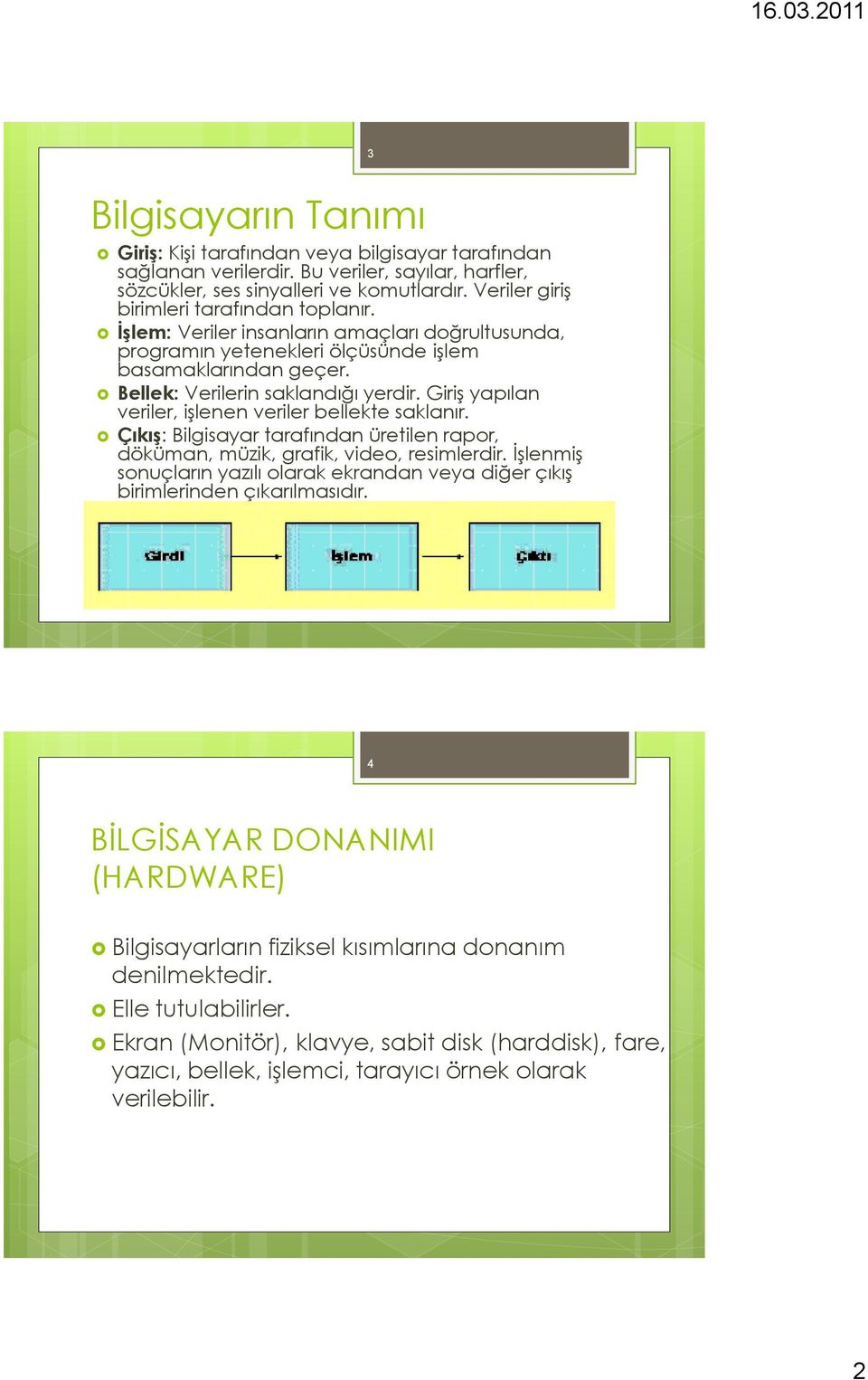 GiriĢ yapılan veriler, iģlenen veriler bellekte saklanır. Çıkış: Bilgisayar tarafından üretilen rapor, döküman, müzik, grafik, video, resimlerdir.