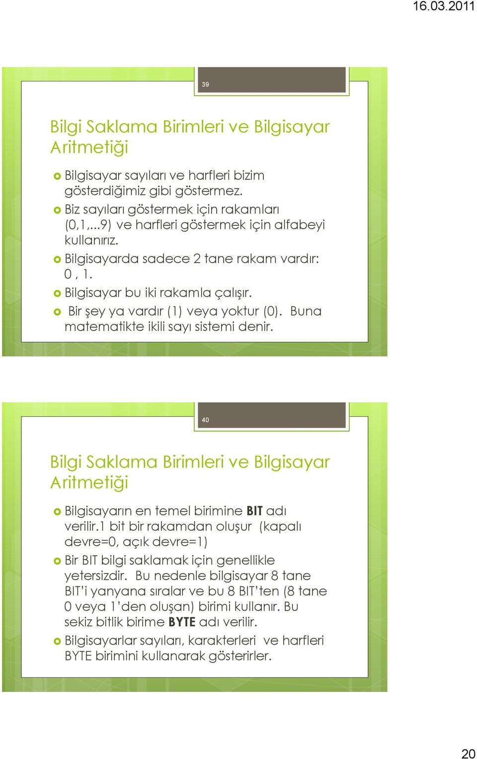 Buna matematikte ikili sayı sistemi denir. 40 Bilgi Saklama Birimleri ve Bilgisayar Aritmetiği Bilgisayarın en temel birimine BIT adı verilir.