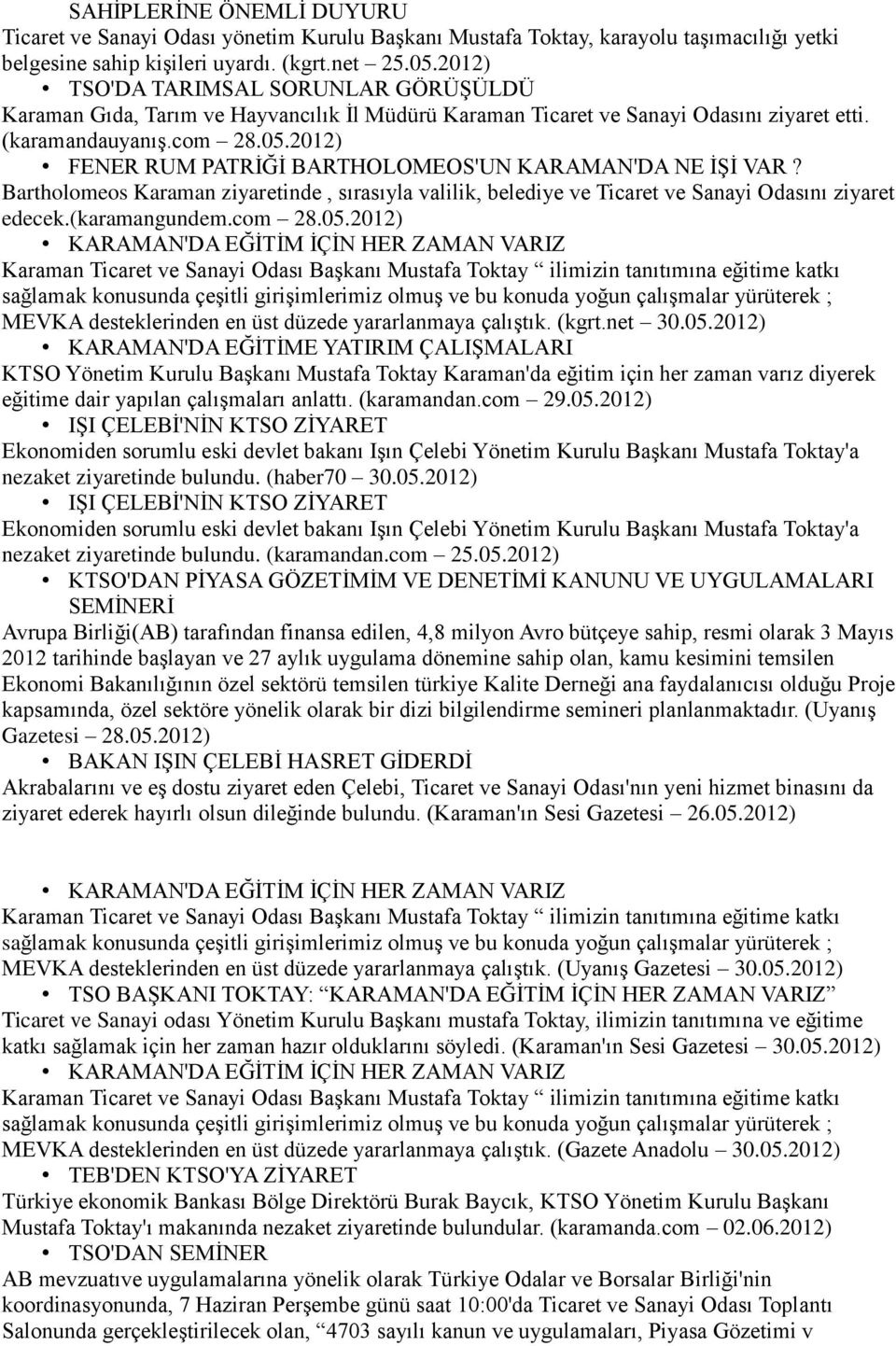 2012) FENER RUM PATRİĞİ BARTHOLOMEOS'UN KARAMAN'DA NE İŞİ VAR? Bartholomeos Karaman ziyaretinde, sırasıyla valilik, belediye ve Ticaret ve Sanayi Odasını ziyaret edecek.(karamangundem.com 28.05.