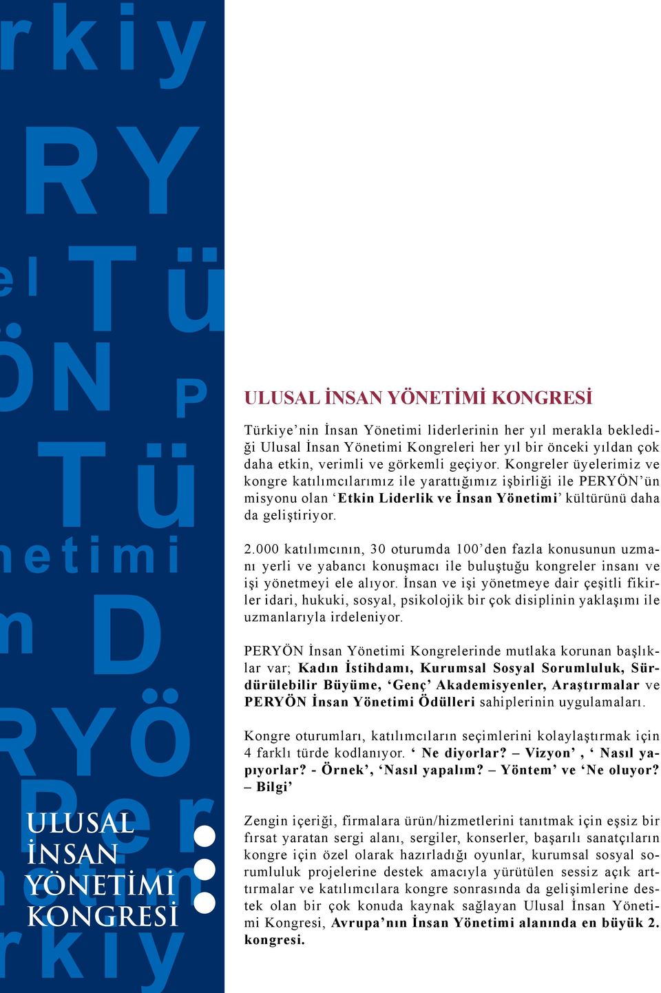 000 katılımcının, 30 oturumda 100 den fazla konusunun uzmanı yerli ve yabancı konuşmacı ile buluştuğu kongreler insanı ve işi yönetmeyi ele alıyor.