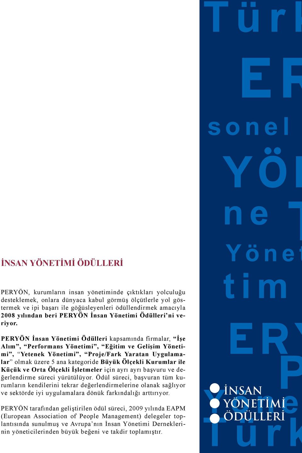 PERYÖN İnsan Yönetimi Ödülleri kapsamında firmalar, İşe Alım, Performans Yönetimi, Eğitim ve Gelişim Yönetimi, Yetenek Yönetimi, Proje/Fark Yaratan Uygulamalar olmak üzere 5 ana kategoride Büyük