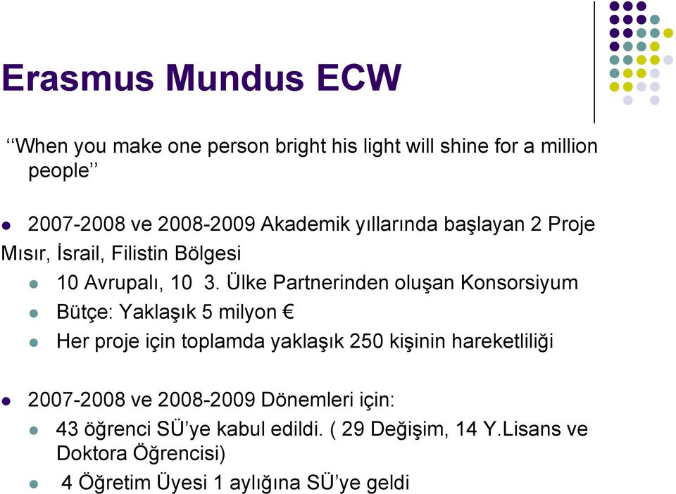 Ülke Partnerinden oluşan Konsorsiyum Bütçe: Yaklaşık 5 milyon Her proje için toplamda yaklaşık 250 kişinin hareketliliği