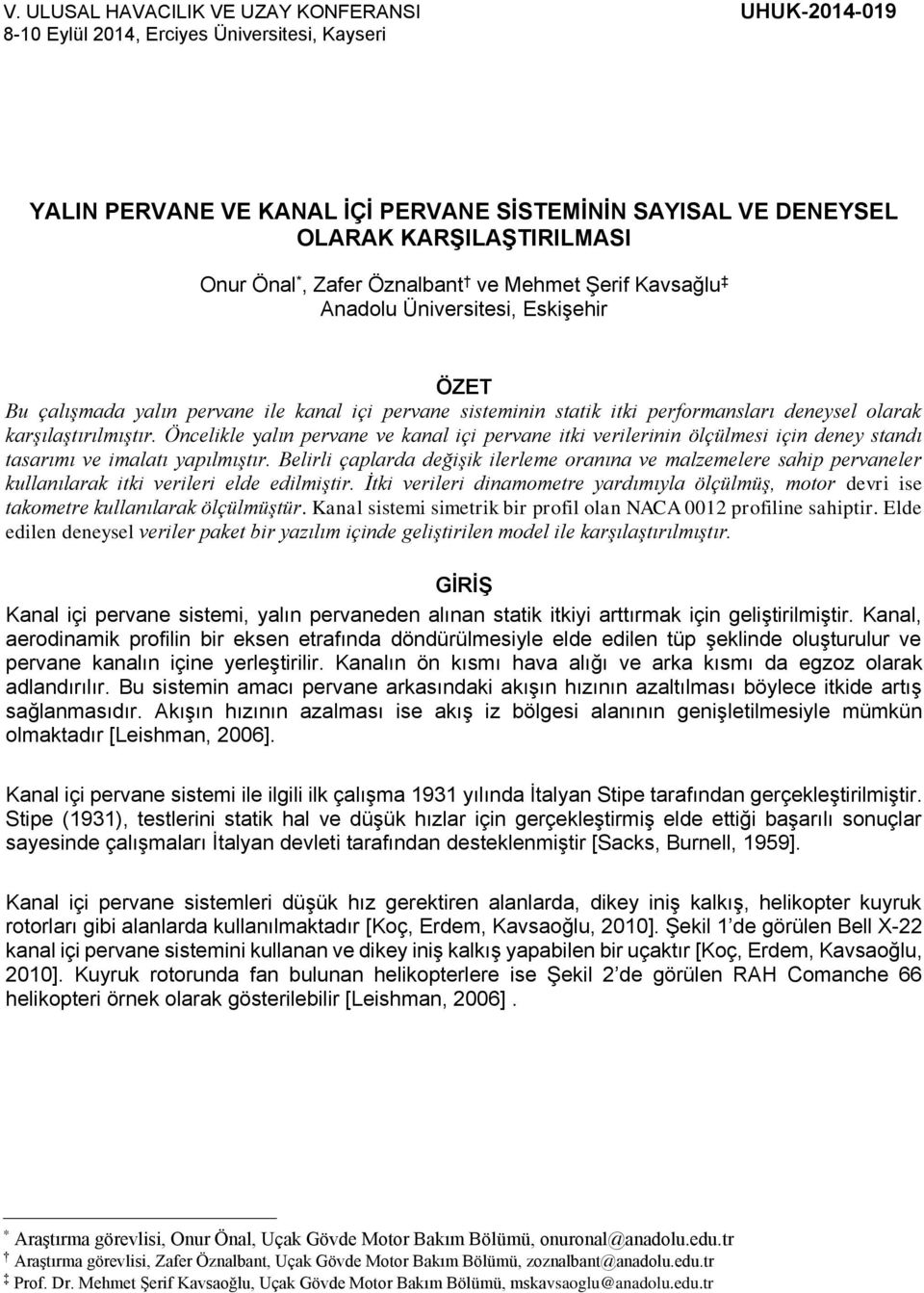 Öncelikle yalın pervane ve kanal içi pervane itki verilerinin ölçülmesi için deney standı tasarımı ve imalatı yapılmıştır.