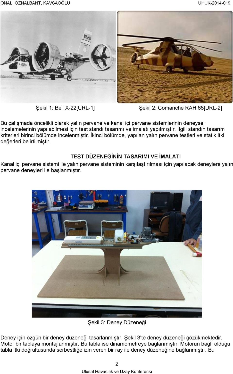 TEST DÜZENEĞİNİN TASARIMI VE İMALATI Kanal içi pervane sistemi ile yalın pervane sisteminin karşılaştırılması için yapılacak deneylere yalın pervane deneyleri ile başlanmıştır.