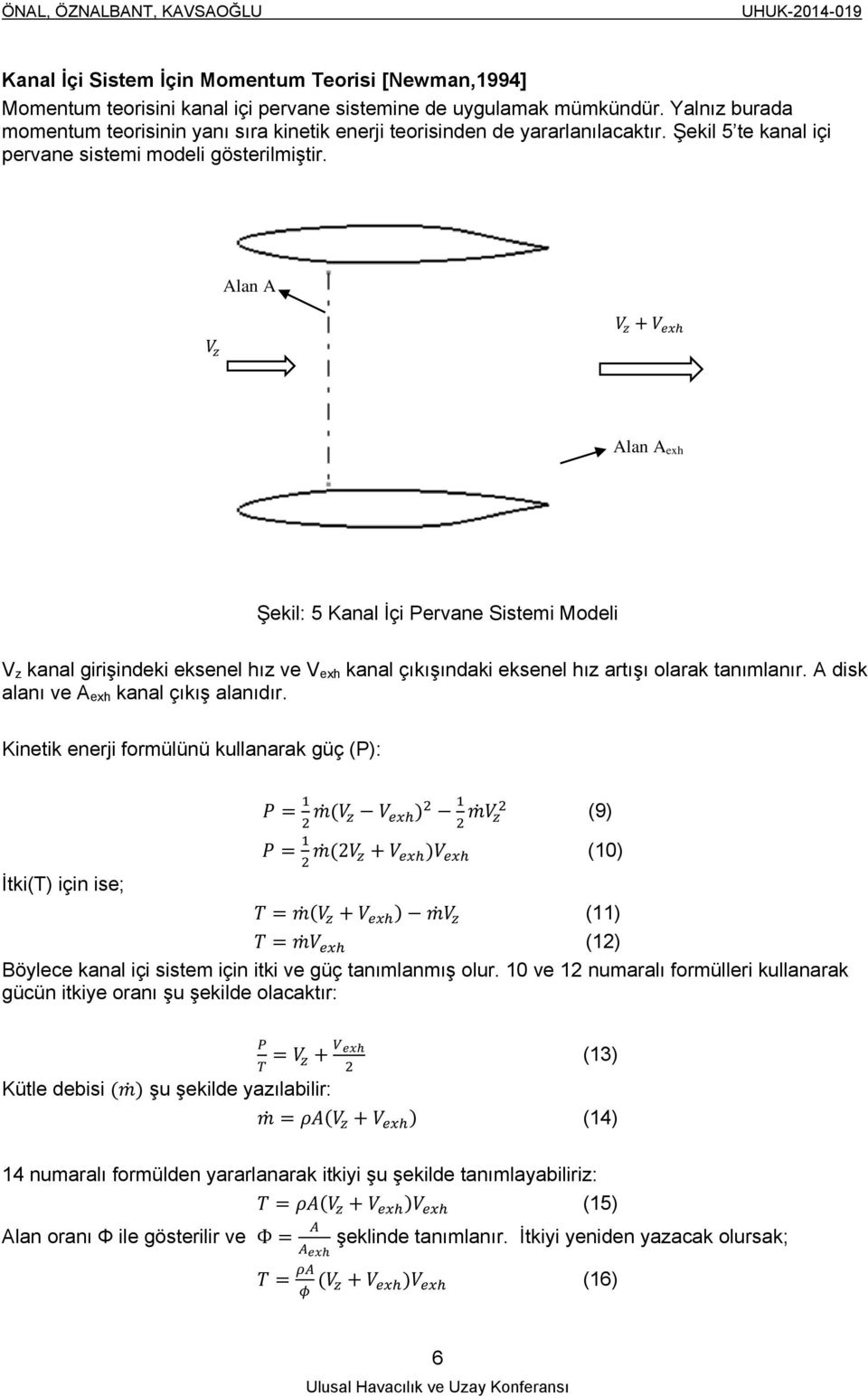 V z Alan A V z + V exh Alan A exh Şekil: 5 Kanal İçi Pervane Sistemi Modeli V z kanal girişindeki eksenel hız ve V exh kanal çıkışındaki eksenel hız artışı olarak tanımlanır.