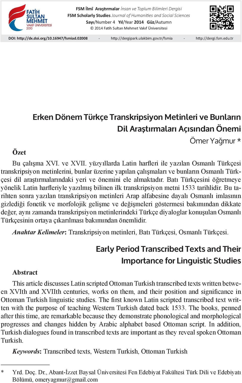 tr Erken Dönem Türkçe Transkripsiyon Metinleri ve Bunların Dil Araştırmaları Açısından Önemi Ömer Yağmur * Özet Bu çalışma XVI. ve XVII.