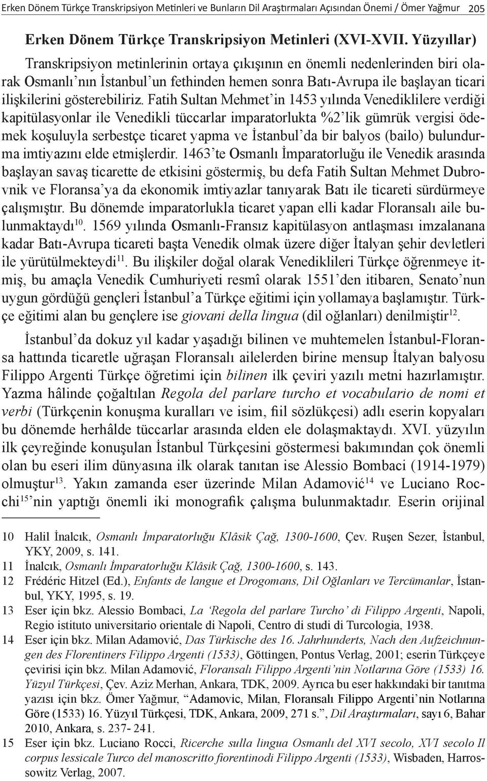 Fatih Sultan Mehmet in 1453 yılında Venediklilere verdiği kapitülasyonlar ile Venedikli tüccarlar imparatorlukta %2 lik gümrük vergisi ödemek koşuluyla serbestçe ticaret yapma ve İstanbul da bir