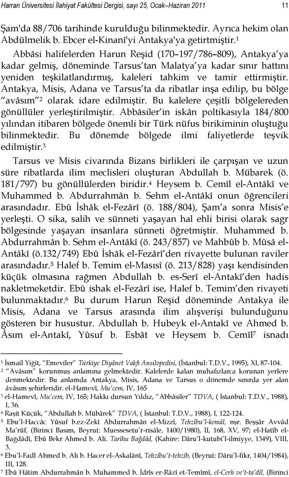 1 Abbâsi halifelerden Harun ReĢid (170 197/786 809), Antakya ya kadar gelmiģ, döneminde Tarsus tan Malatya ya kadar sınır hattını yeniden teģkilatlandırmıģ, kaleleri tahkim ve tamir ettirmiģtir.