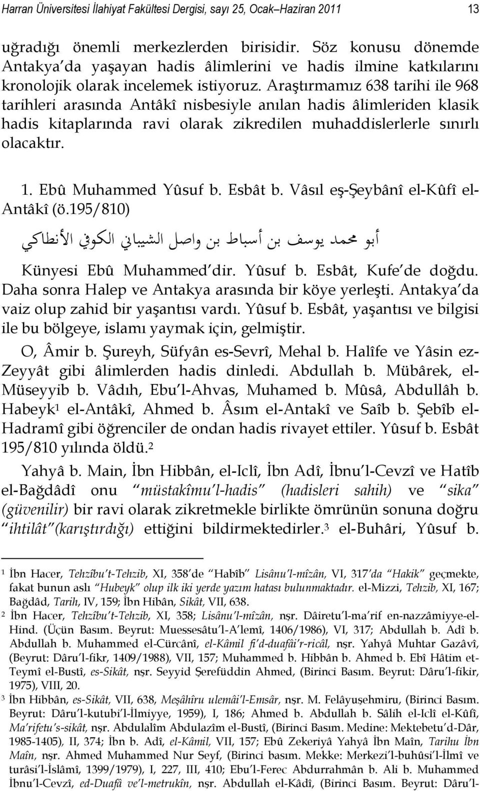 AraĢtırmamız 638 tarihi ile 968 tarihleri arasında Antâkî nisbesiyle anılan hadis âlimleriden klasik hadis kitaplarında ravi olarak zikredilen muhaddislerlerle sınırlı olacaktır. 1.