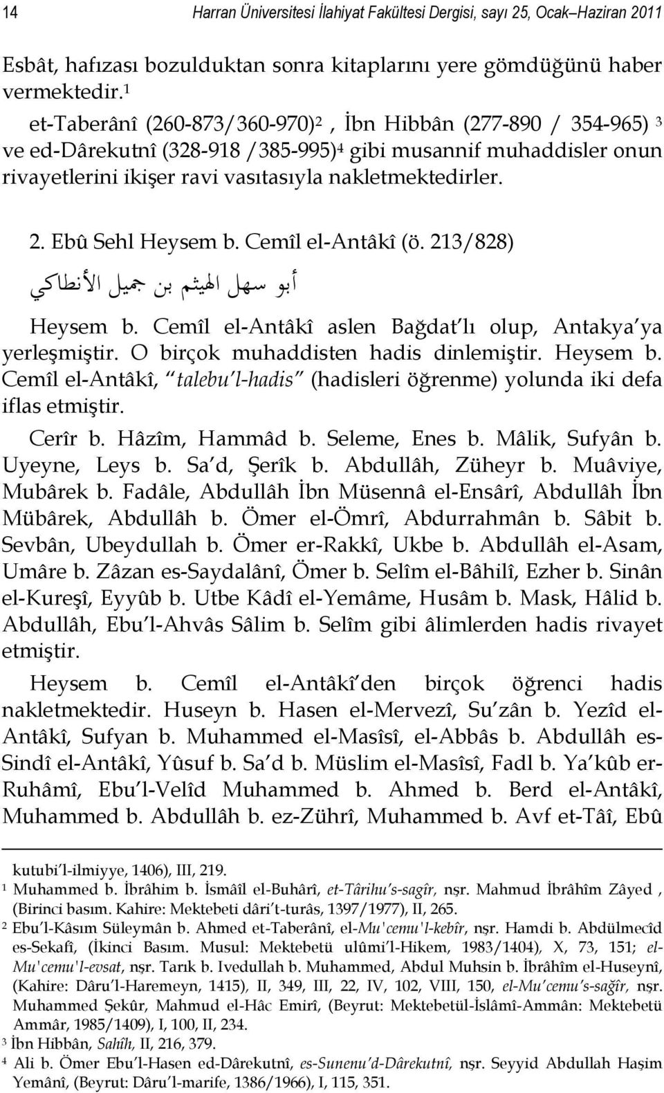 Cemîl el-antâkî (ö. 213/828) أبو سهل اذليثم بن تيل األنطاكي Heysem b. Cemîl el-antâkî aslen Bağdat lı olup, Antakya ya yerleģmiģtir. O birçok muhaddisten hadis dinlemiģtir. Heysem b. Cemîl el-antâkî, talebu l-hadis (hadisleri öğrenme) yolunda iki defa iflas etmiģtir.