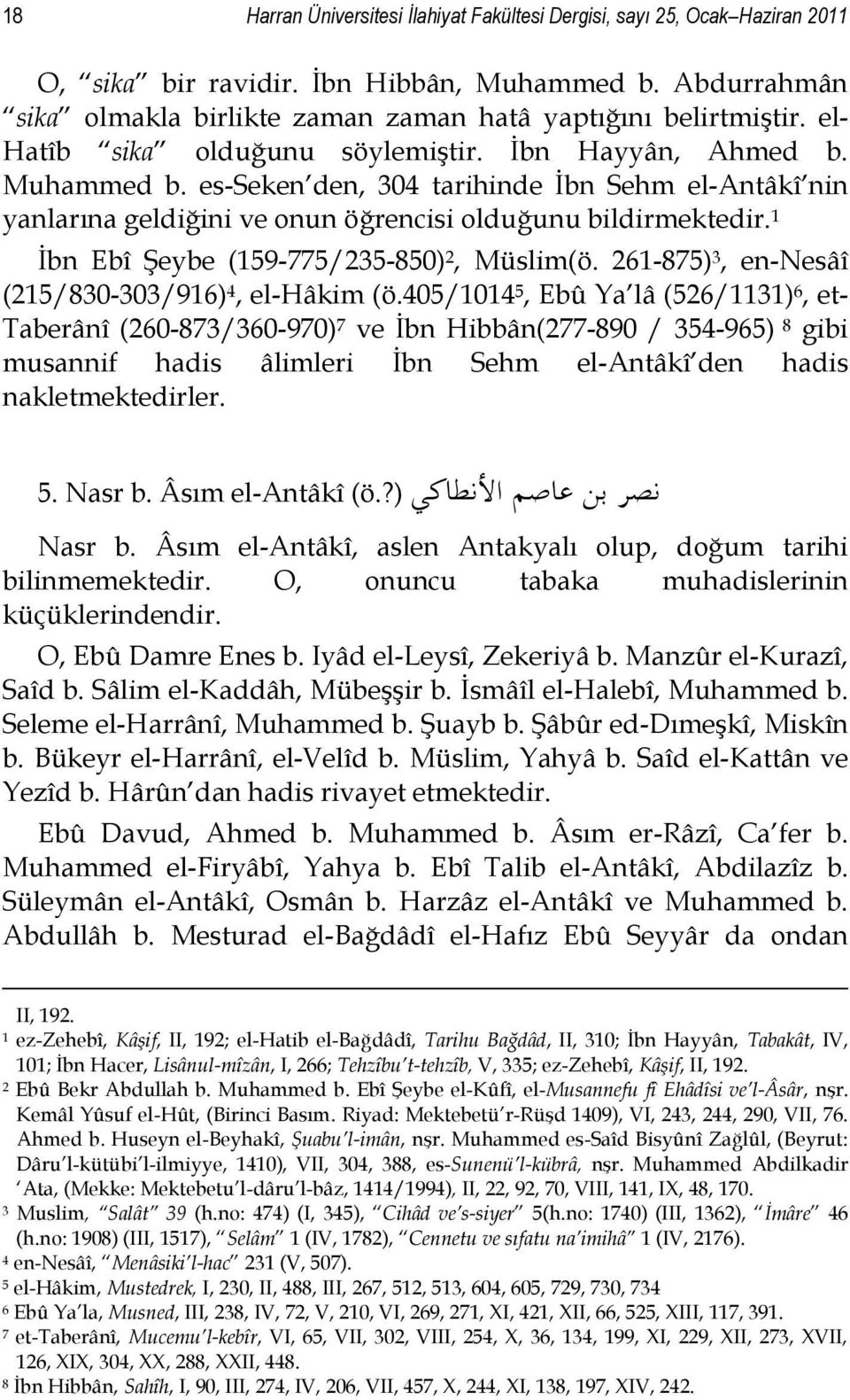 1 Ġbn Ebî ġeybe (159-775/235-850) 2, Müslim(ö. 261-875) 3, en-nesâî (215/830-303/916) 4, el-hâkim (ö.