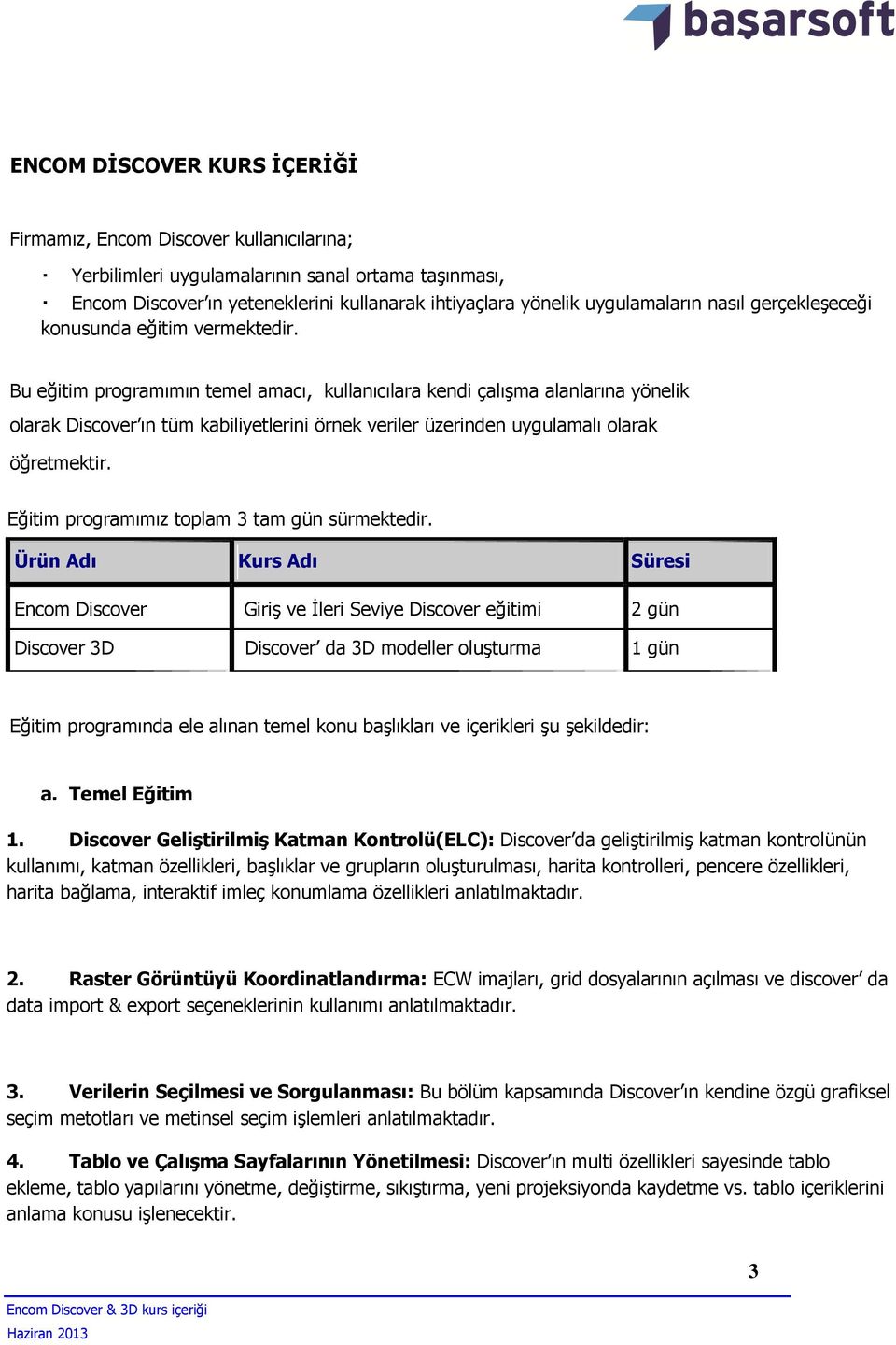 Bu eğitim programımın temel amacı, kullanıcılara kendi çalışma alanlarına yönelik olarak Discover ın tüm kabiliyetlerini örnek veriler üzerinden uygulamalı olarak öğretmektir.