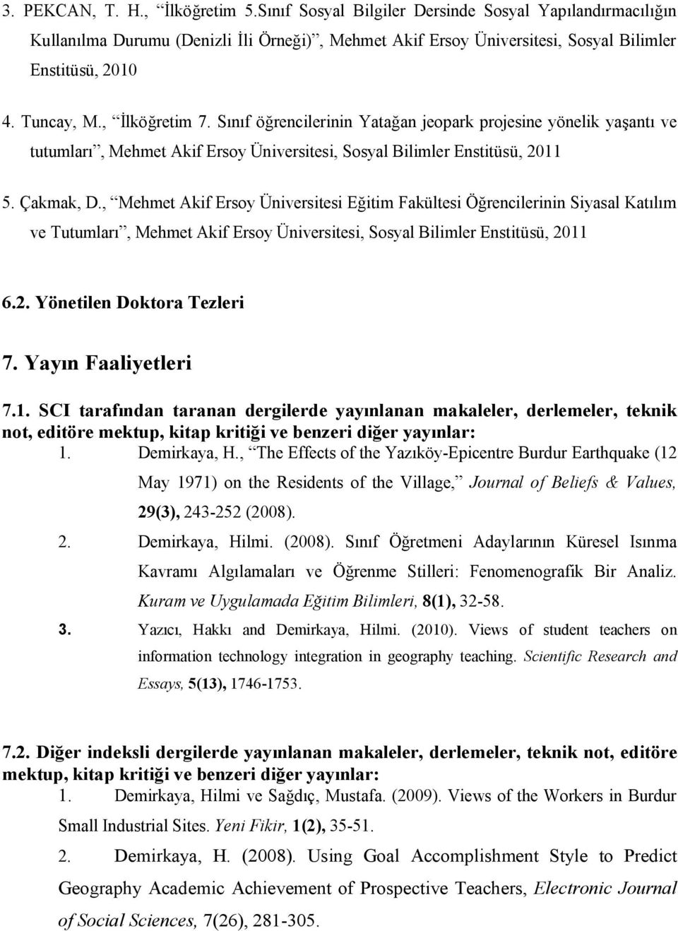 , Mehmet Akif Ersoy Üniversitesi Eğitim Fakültesi Öğrencilerinin Siyasal Katılım ve Tutumları, Mehmet Akif Ersoy Üniversitesi, Sosyal Bilimler Enstitüsü, 2011 6.2. Yönetilen Doktora Tezleri 7.