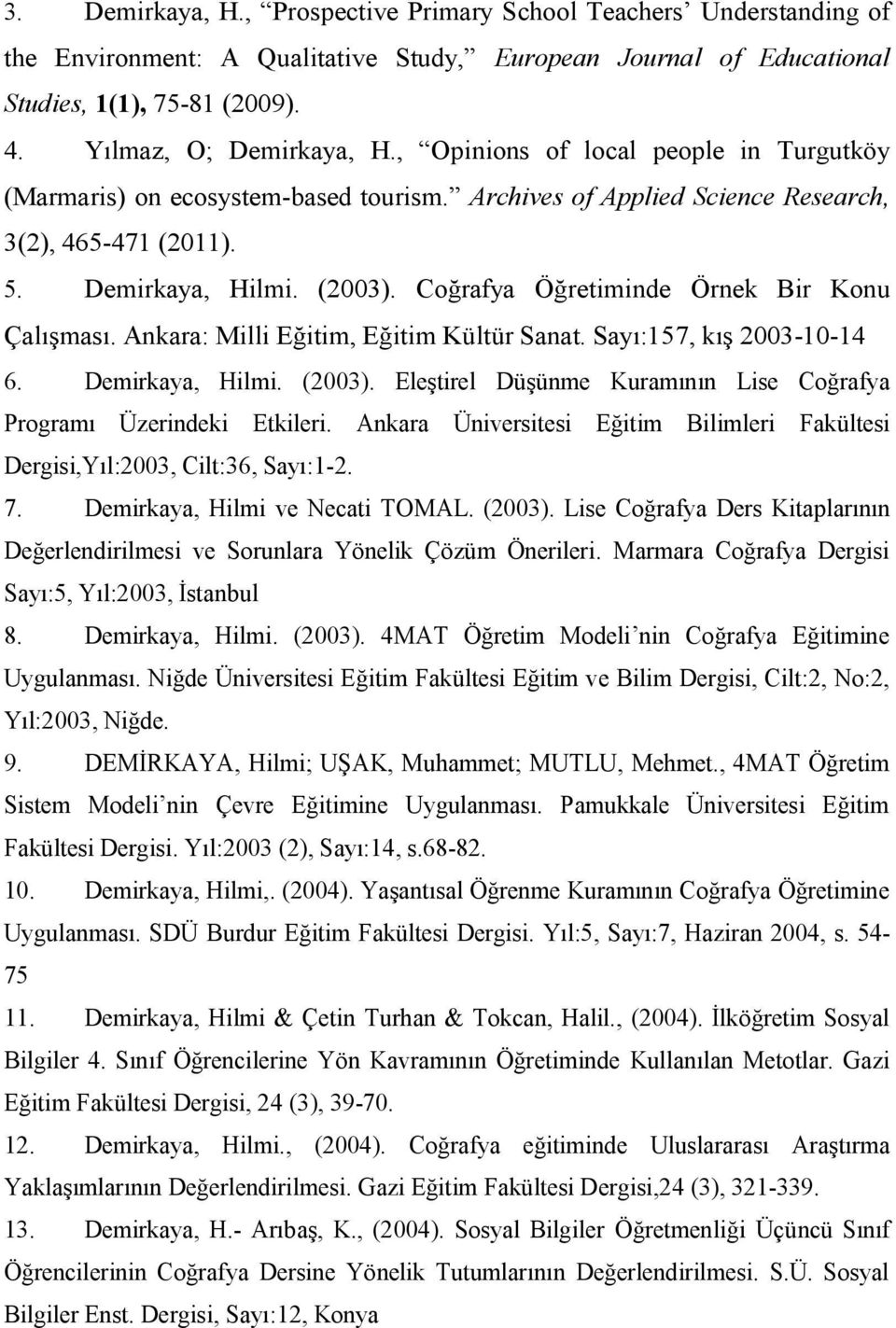 Coğrafya Öğretiminde Örnek Bir Konu Çalışması. Ankara: Milli Eğitim, Eğitim Kültür Sanat. Sayı:157, kış 2003-10-14 6. Demirkaya, Hilmi. (2003).