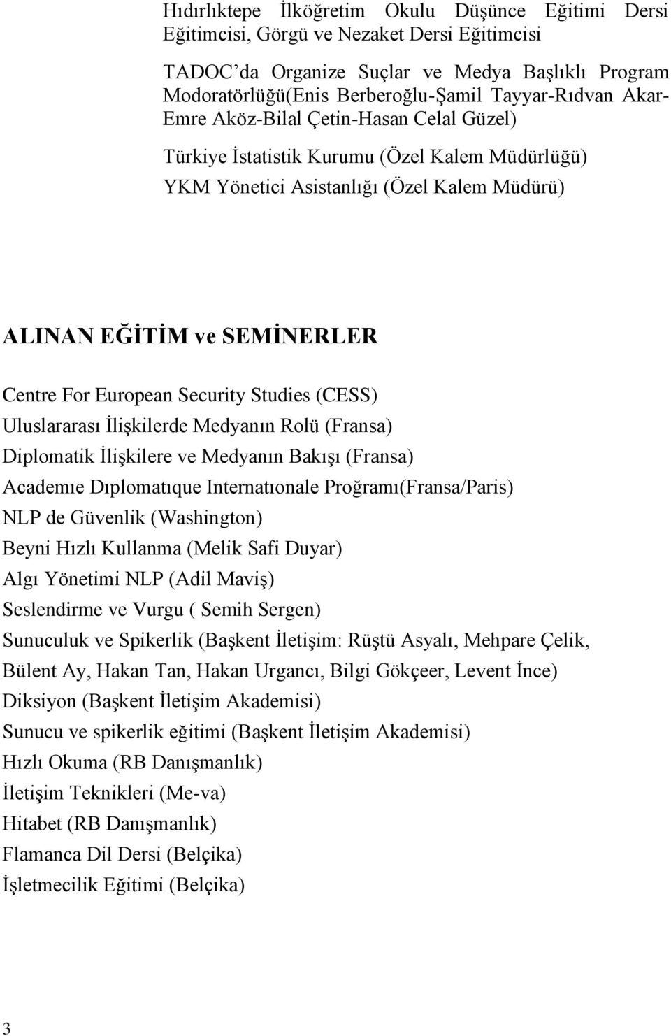 Studies (CESS) Uluslararası İlişkilerde Medyanın Rolü (Fransa) Diplomatik İlişkilere ve Medyanın Bakışı (Fransa) Academıe Dıplomatıque Internatıonale Proğramı(Fransa/Paris) NLP de Güvenlik