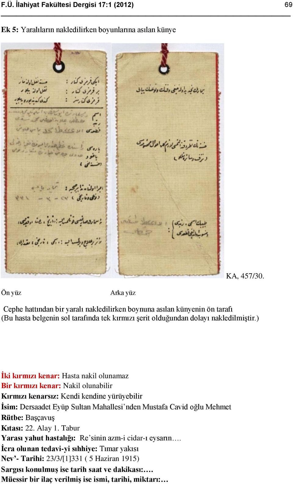 ) İki kırmızı kenar: Hasta nakil olunamaz Bir kırmızı kenar: Nakil olunabilir Kırmızı kenarsız: Kendi kendine yürüyebilir İsim: Dersaadet Eyüp Sultan Mahallesi nden Mustafa Cavid oğlu Mehmet