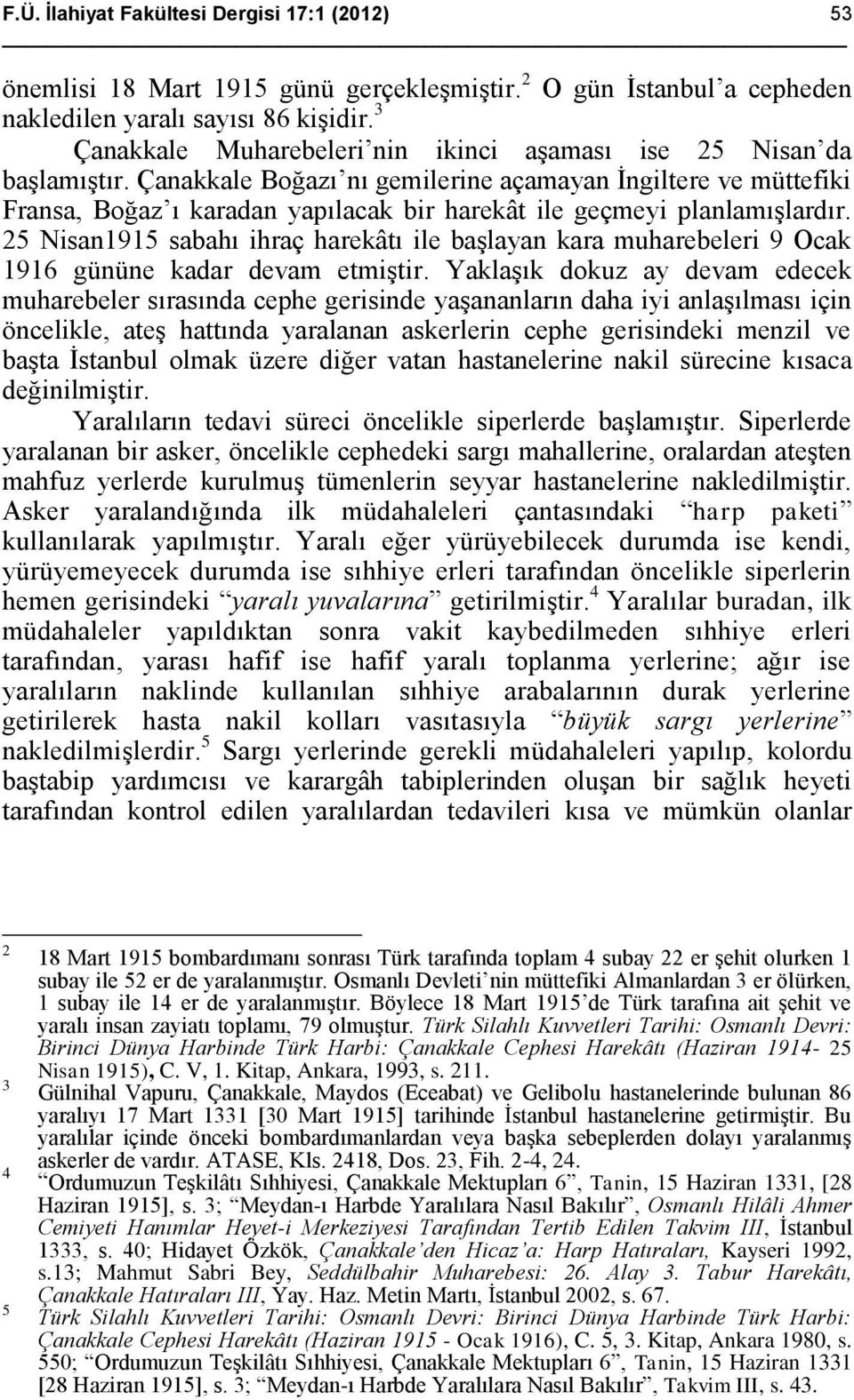 Çanakkale Boğazı nı gemilerine açamayan İngiltere ve müttefiki Fransa, Boğaz ı karadan yapılacak bir harekât ile geçmeyi planlamışlardır.