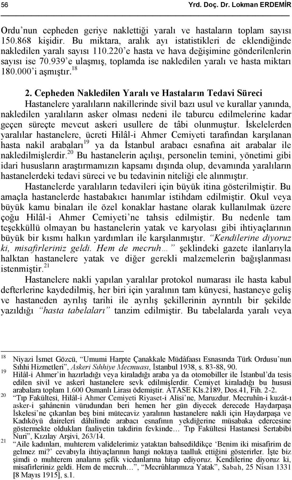 Cepheden Nakledilen Yaralı ve Hastaların Tedavi Süreci Hastanelere yaralıların nakillerinde sivil bazı usul ve kurallar yanında, nakledilen yaralıların asker olması nedeni ile taburcu edilmelerine