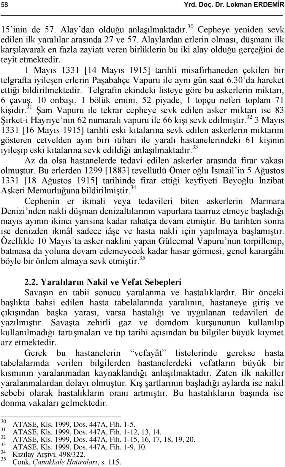 1 Mayıs [14 Mayıs 1915] tarihli misafirhaneden çekilen bir telgrafta iyileşen erlerin Paşabahçe Vapuru ile aynı gün saat 6.30 da hareket ettiği bildirilmektedir.