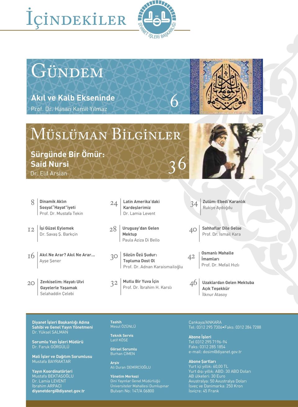 Akıl Ne Arar... Ayşe Şener 30 Sözün Özü Şudur: Topluma Dost Ol Prof. Dr. Adnan Karaismailoğlu 42 Osmanlı Mahalle İmamları Prof. Dr. Mefail Hızlı 20 Zevkiselim: Hayatı Ulvi Gayelerle Yaşamak Selahaddin Çelebi 32 Mutlu Bir Yuva İçin Prof.