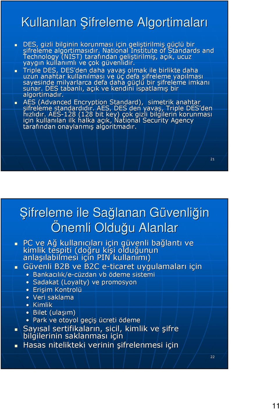 g Triple DES, DES den daha yavaş olmak ile birlikte daha uzun anahtar kullanılmas lması ve üç defa şifreleme yapılmas lması sayesinde milyarlarca defa daha güçg üçlü bir şifreleme imkanı sunar.