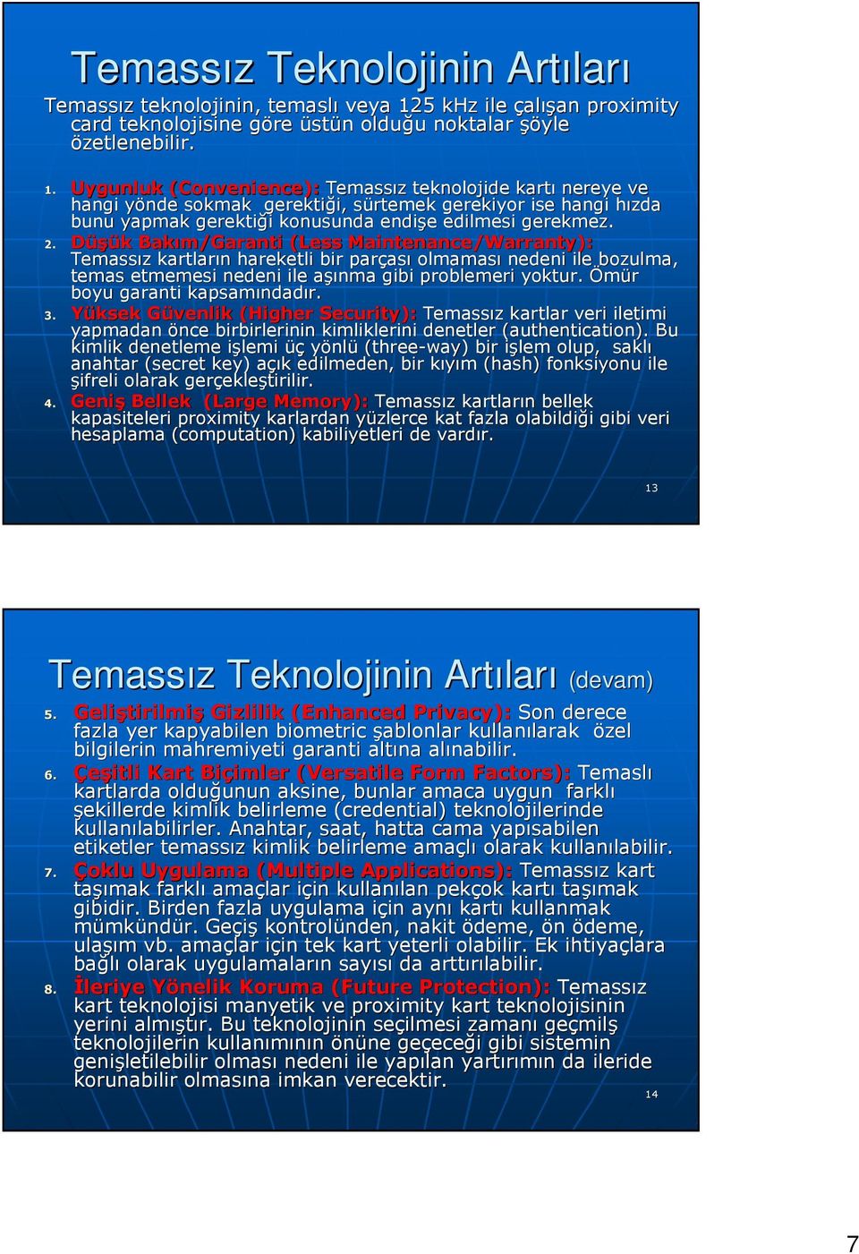 Uygunluk (Convenience): Temassız z teknolojide kartı nereye ve hangi yönde y sokmak gerektiği, i, sürtemek s gerekiyor ise hangi hızda h bunu yapmak gerektiği i konusunda endişe e edilmesi gerekmez.