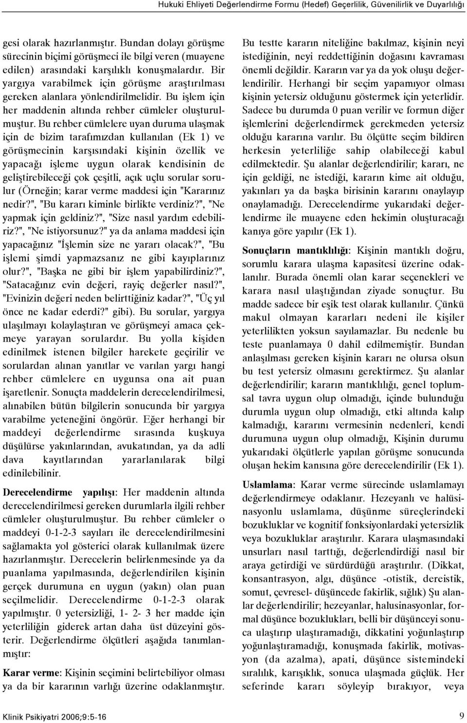 Bir yargýya varabilmek için görüþme araþtýrýlmasý gereken alanlara yönlendirilmelidir. Bu iþlem için her maddenin altýnda rehber cümleler oluþturulmuþtur.