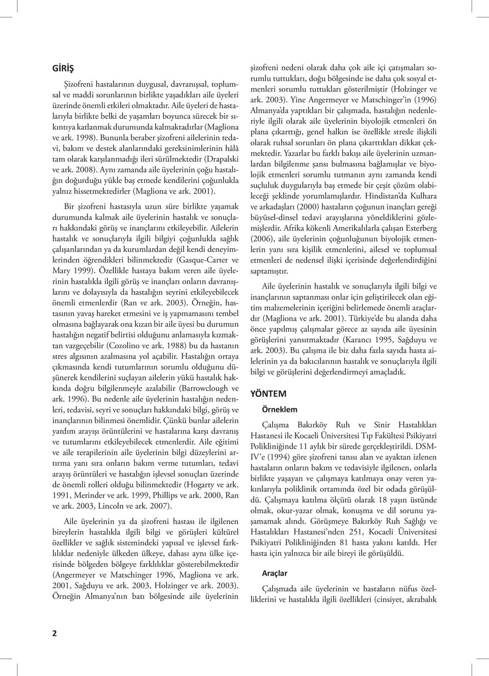 Bununla beraber şizofreni ailelerinin tedavi, bakım ve destek alanlarındaki gereksinimlerinin hâlâ tam olarak karşılanmadığı ileri sürülmektedir (Drapalski ve ark. 2008).