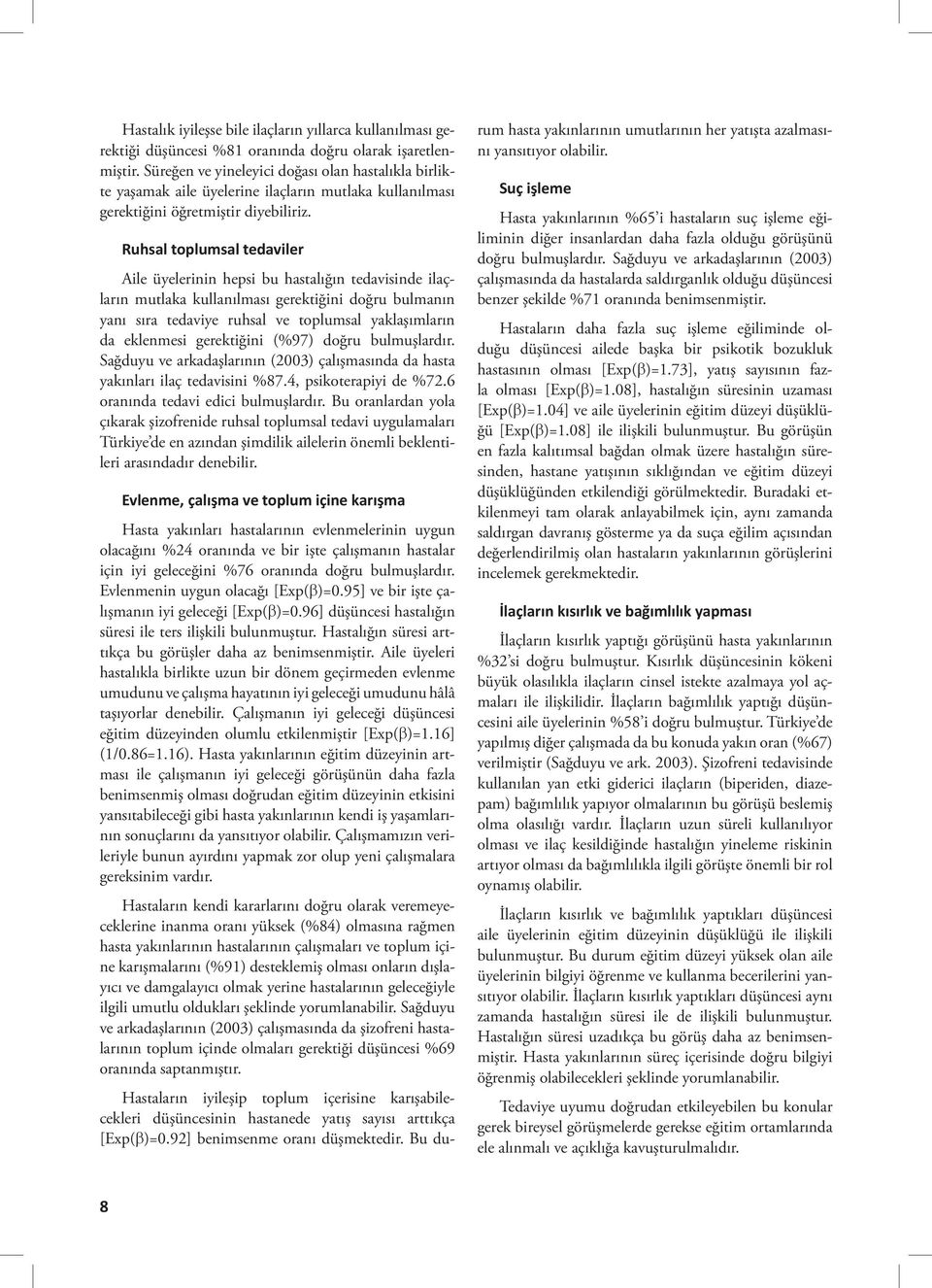 Ruhsal toplumsal tedaviler Aile üyelerinin hepsi bu hastalığın tedavisinde ilaçların mutlaka kullanılması gerektiğini doğru bulmanın yanı sıra tedaviye ruhsal ve toplumsal yaklaşımların da eklenmesi