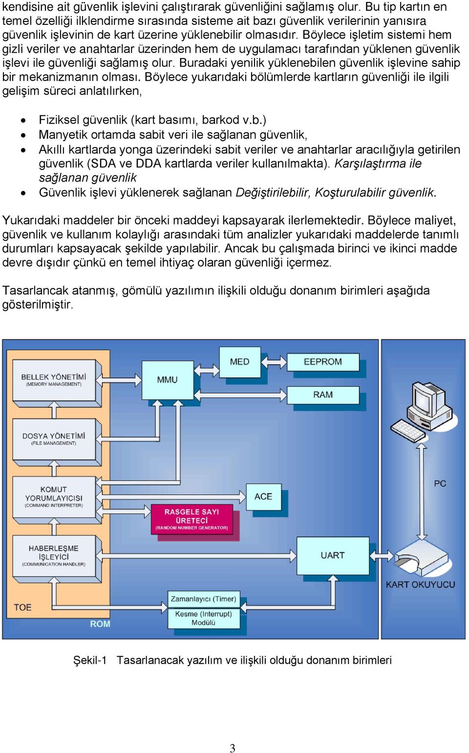 Böylece işletim sistemi hem gizli veriler ve anahtarlar üzerinden hem de uygulamacı tarafından yüklenen güvenlik işlevi ile güvenliği sağlamış olur.