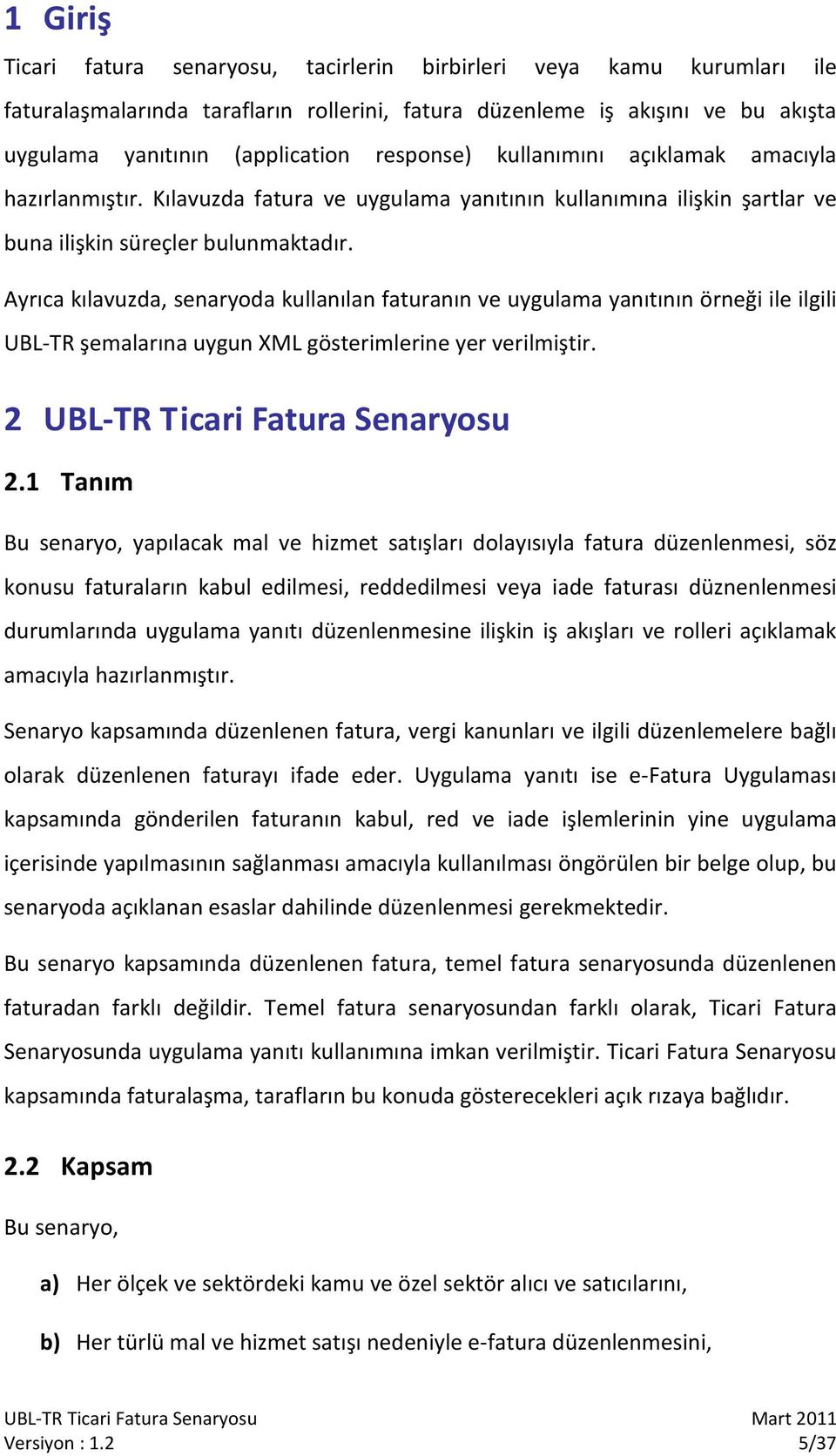 Ayrıca kılavuzda, senaryoda kullanılan faturanın ve uygulama yanıtının örneği ile ilgili UBL-TR şemalarına uygun XML gösterimlerine yer verilmiştir. 2 UBL-TR Ticari Fatura Senaryosu 2.