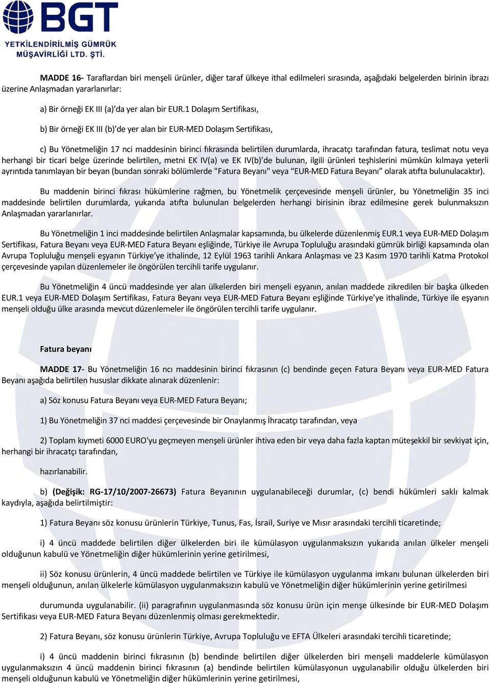 1 Dolaşım Sertifikası, b) Bir örneği EK III (b) de yer alan bir EUR-MED Dolaşım Sertifikası, c) Bu Yönetmeliğin 17 nci maddesinin birinci fıkrasında belirtilen durumlarda, ihracatçı tarafından