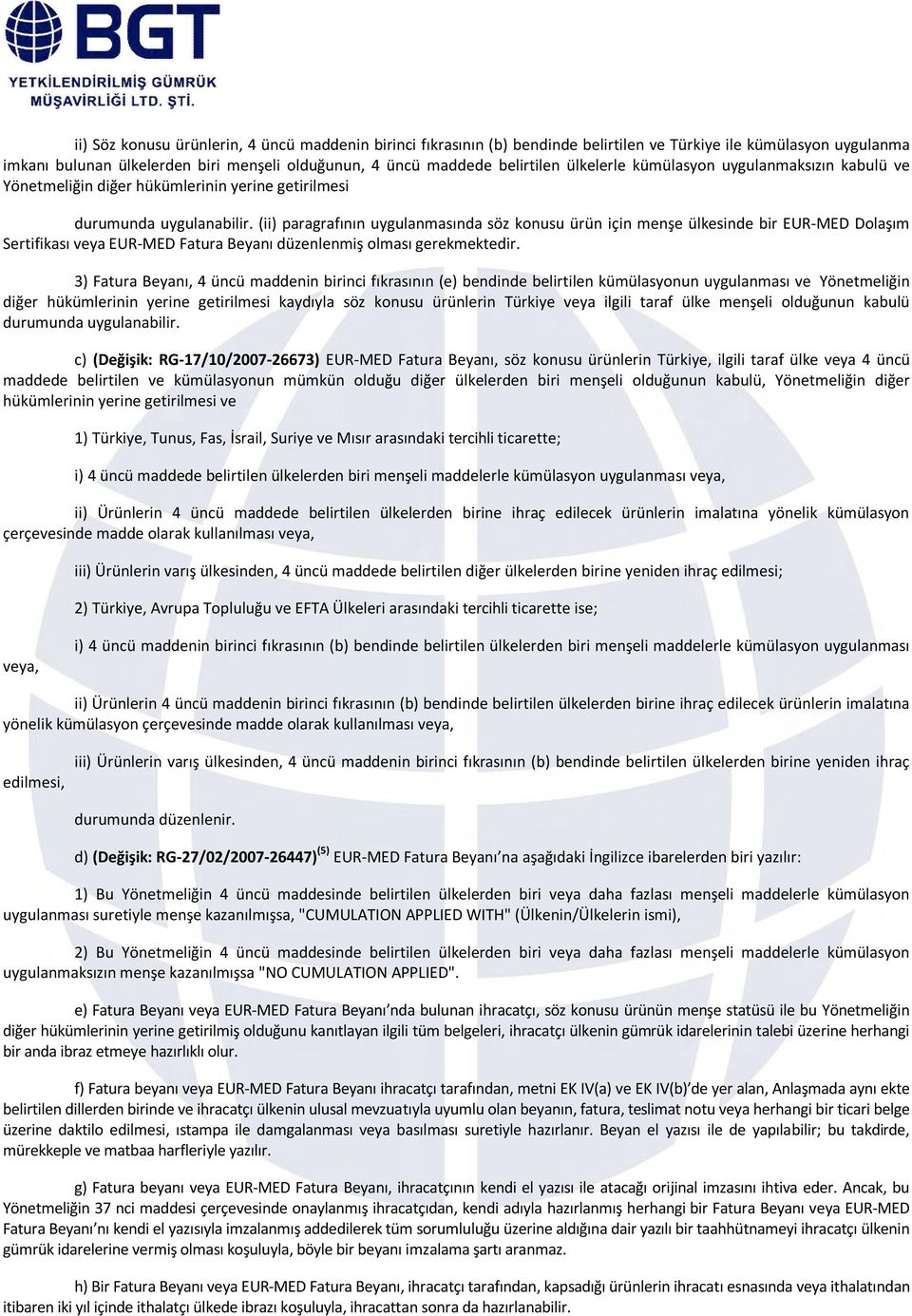 (ii) paragrafının uygulanmasında söz konusu ürün için menşe ülkesinde bir EUR-MED Dolaşım Sertifikası veya EUR-MED Fatura Beyanı düzenlenmiş olması gerekmektedir.