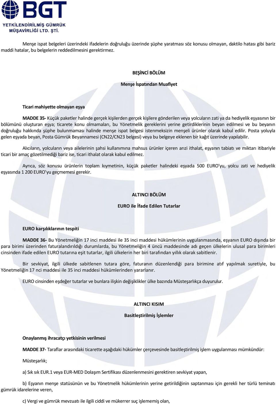 bölümünü oluşturan eşya; ticarete konu olmamaları, bu Yönetmelik gereklerini yerine getirdiklerinin beyan edilmesi ve bu beyanın doğruluğu hakkında şüphe bulunmaması halinde menşe ispat belgesi