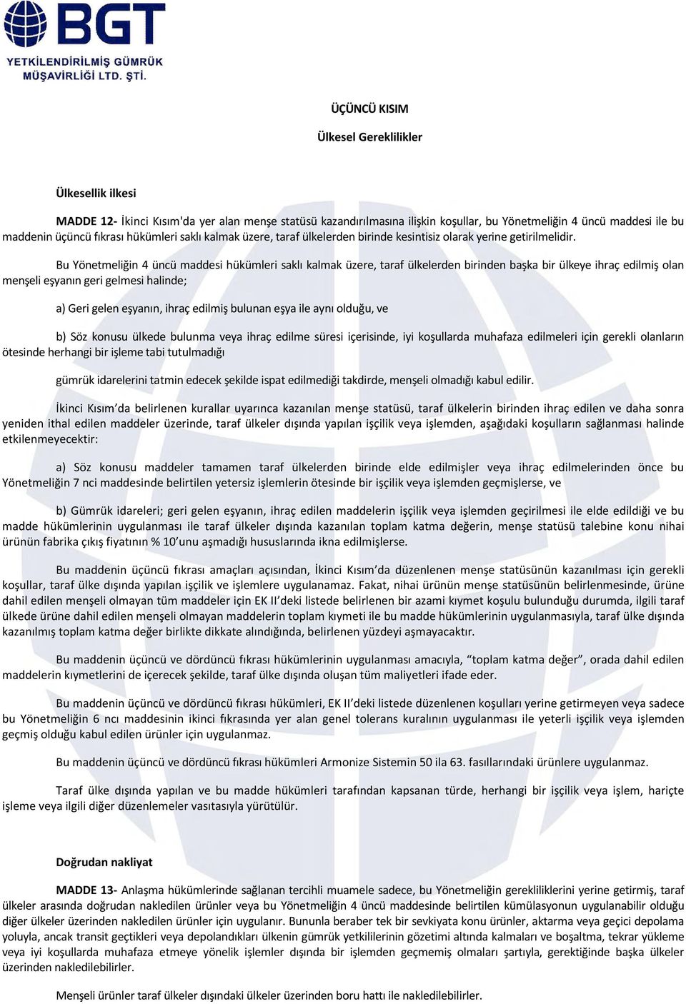 Bu Yönetmeliğin 4 üncü maddesi hükümleri saklı kalmak üzere, taraf ülkelerden birinden başka bir ülkeye ihraç edilmiş olan menşeli eşyanın geri gelmesi halinde; a) Geri gelen eşyanın, ihraç edilmiş