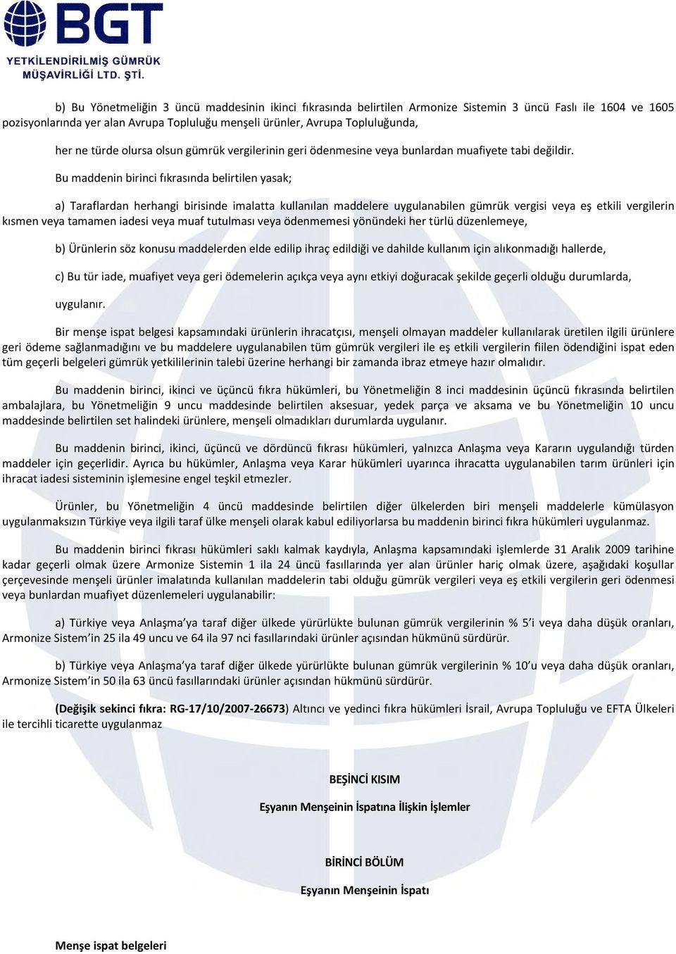 Bu maddenin birinci fıkrasında belirtilen yasak; a) Taraflardan herhangi birisinde ta kullanılan maddelere uygulanabilen gümrük vergisi veya eş etkili vergilerin kısmen veya tamamen iadesi veya muaf