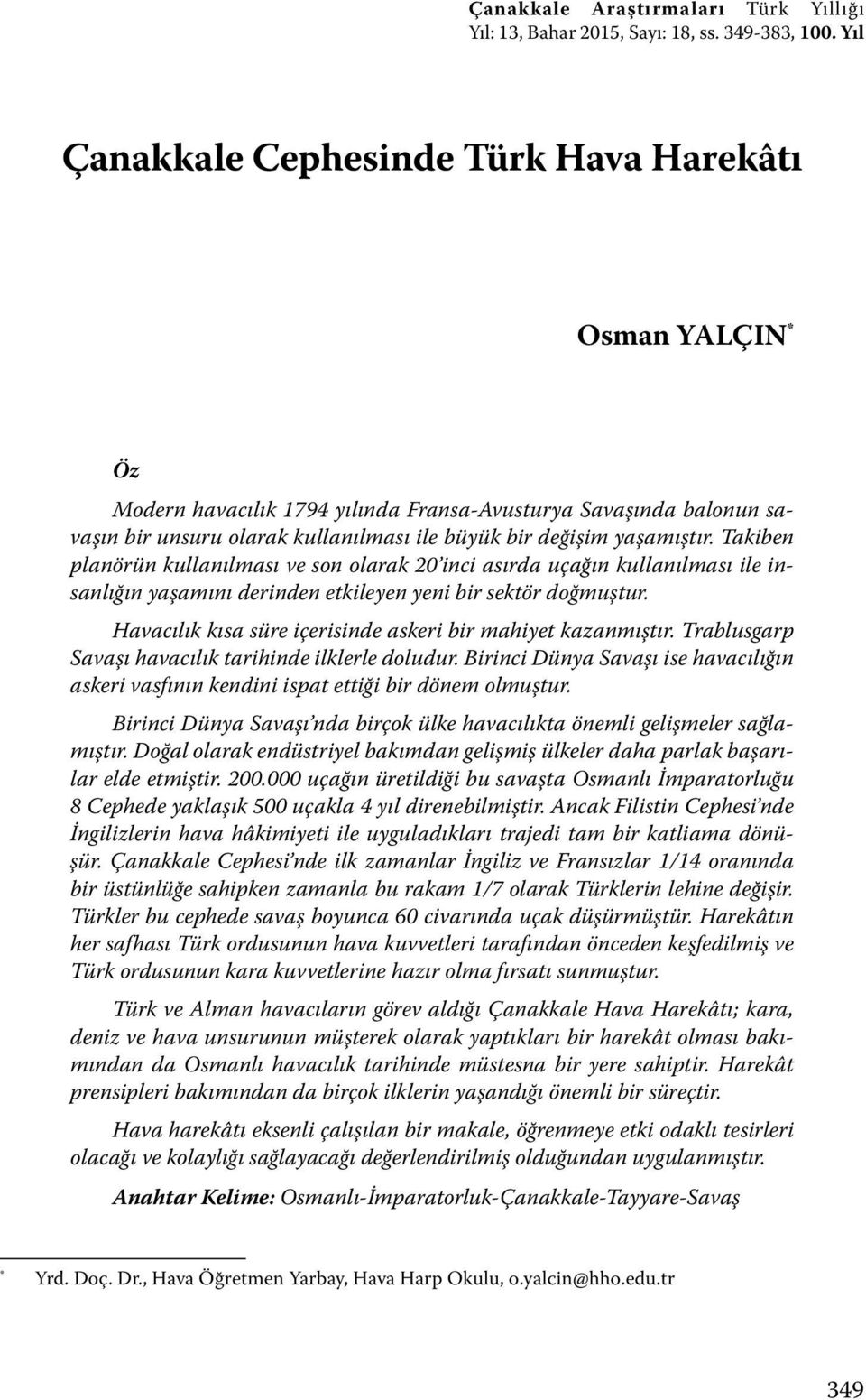 Takiben planörün kullanılması ve son olarak 20 inci asırda uçağın kullanılması ile insanlığın yaşamını derinden etkileyen yeni bir sektör doğmuştur.