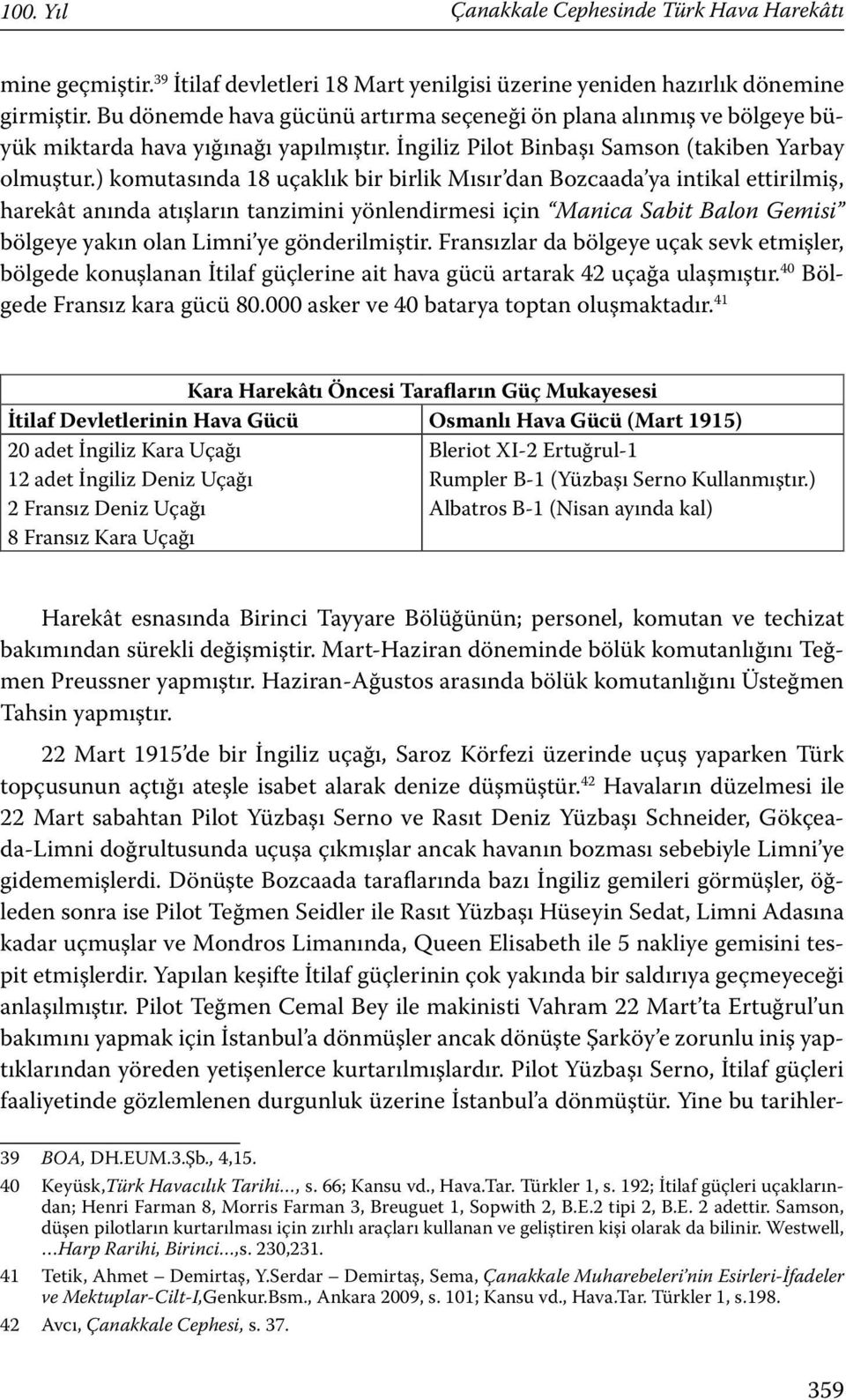 ) komutasında 18 uçaklık bir birlik Mısır dan Bozcaada ya intikal ettirilmiş, harekât anında atışların tanzimini yönlendirmesi için Manica Sabit Balon Gemisi bölgeye yakın olan Limni ye