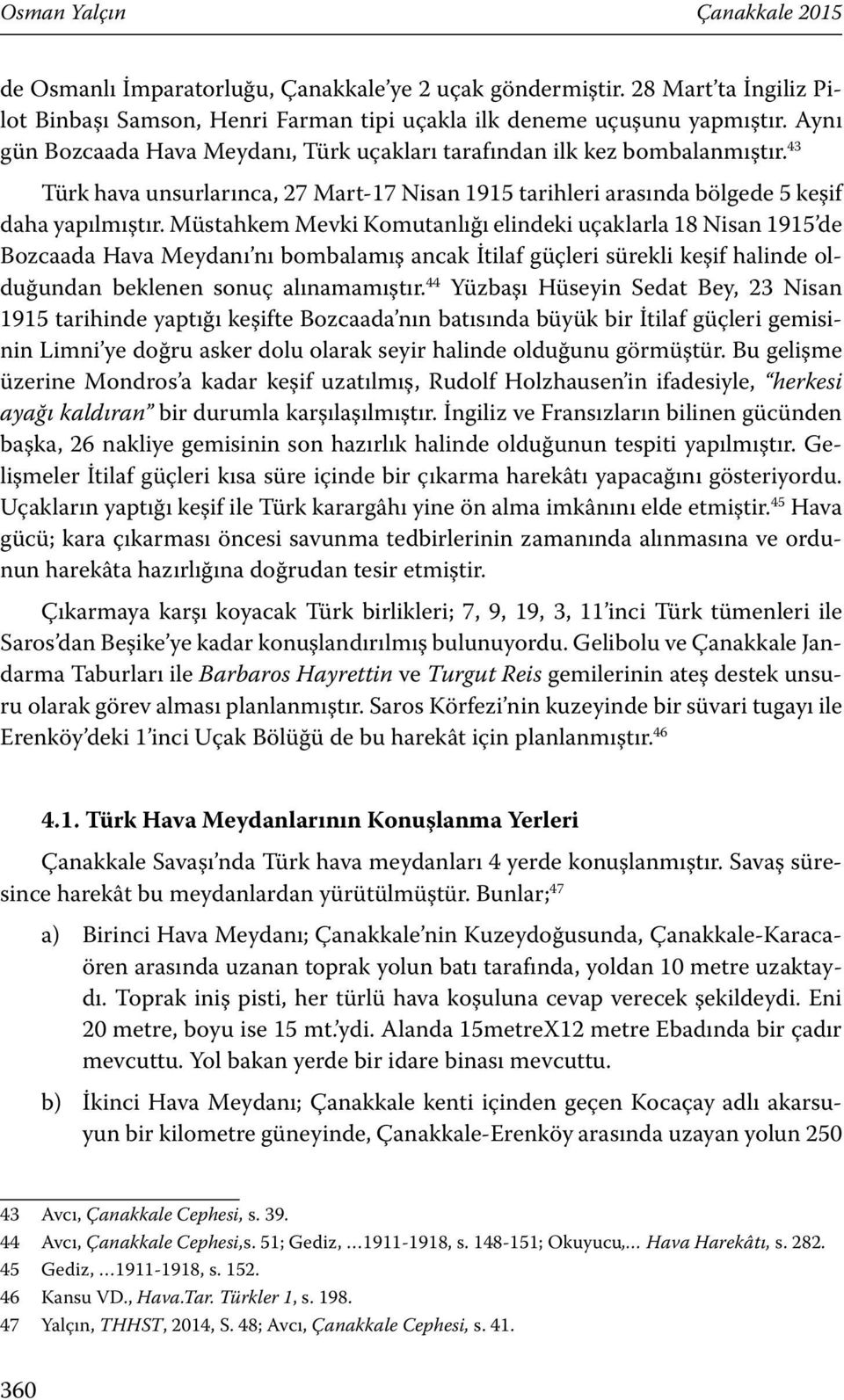 Müstahkem Mevki Komutanlığı elindeki uçaklarla 18 Nisan 1915 de Bozcaada Hava Meydanı nı bombalamış ancak İtilaf güçleri sürekli keşif halinde olduğundan beklenen sonuç alınamamıştır.