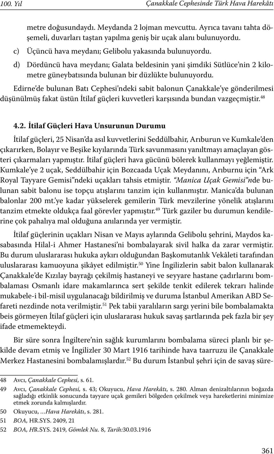 Edirne de bulunan Batı Cephesi ndeki sabit balonun Çanakkale ye gönderilmesi düşünülmüş fakat üstün İtilaf güçleri kuvvetleri karşısında bundan vazgeçmiştir. 48 4.2.