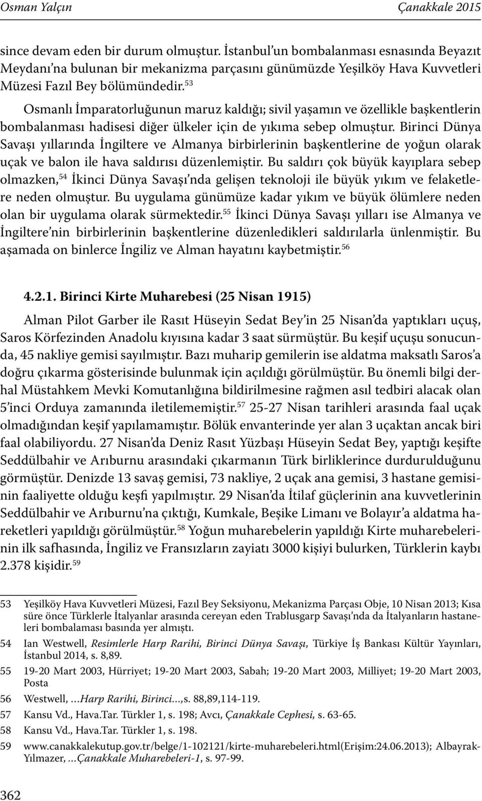 53 Osmanlı İmparatorluğunun maruz kaldığı; sivil yaşamın ve özellikle başkentlerin bombalanması hadisesi diğer ülkeler için de yıkıma sebep olmuştur.