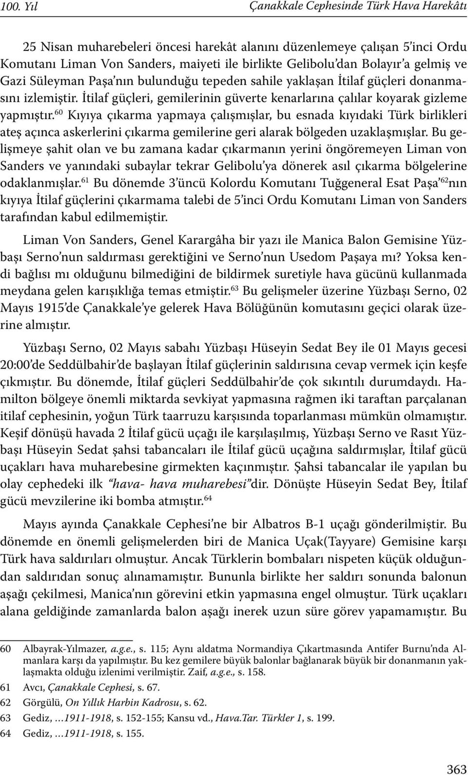 60 Kıyıya çıkarma yapmaya çalışmışlar, bu esnada kıyıdaki Türk birlikleri ateş açınca askerlerini çıkarma gemilerine geri alarak bölgeden uzaklaşmışlar.