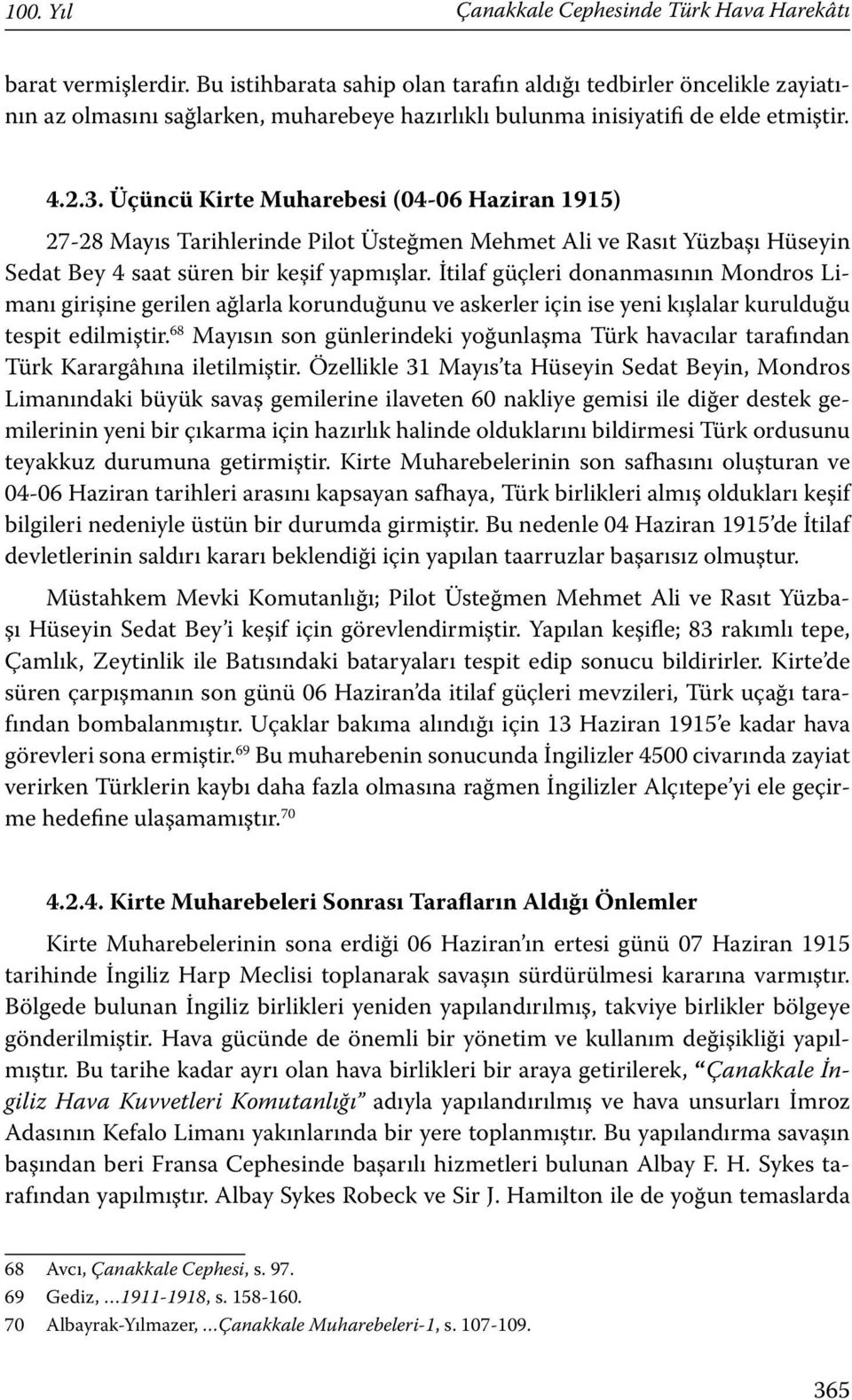 Üçüncü Kirte Muharebesi (04-06 Haziran 1915) 27-28 Mayıs Tarihlerinde Pilot Üsteğmen Mehmet Ali ve Rasıt Yüzbaşı Hüseyin Sedat Bey 4 saat süren bir keşif yapmışlar.