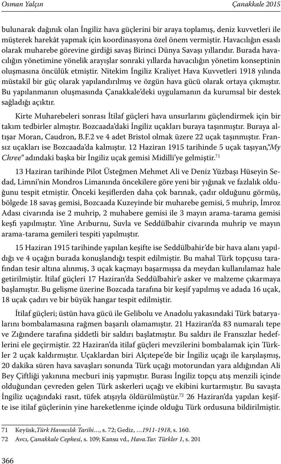 Burada havacılığın yönetimine yönelik arayışlar sonraki yıllarda havacılığın yönetim konseptinin oluşmasına öncülük etmiştir.