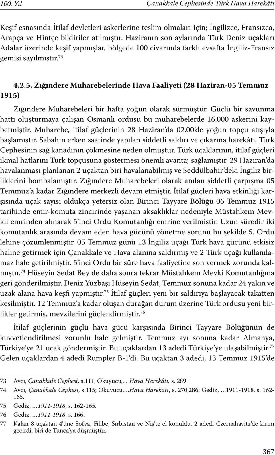 Zığındere Muharebelerinde Hava Faaliyeti (28 Haziran-05 Temmuz 1915) Zığındere Muharebeleri bir hafta yoğun olarak sürmüştür.