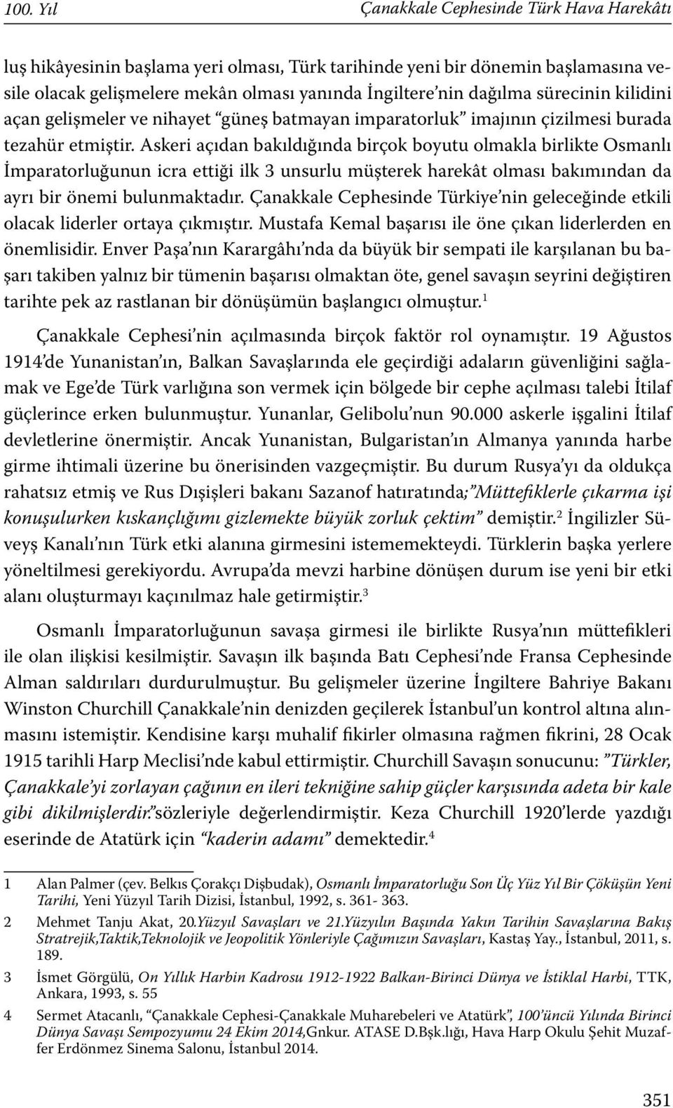 Askeri açıdan bakıldığında birçok boyutu olmakla birlikte Osmanlı İmparatorluğunun icra ettiği ilk 3 unsurlu müşterek harekât olması bakımından da ayrı bir önemi bulunmaktadır.