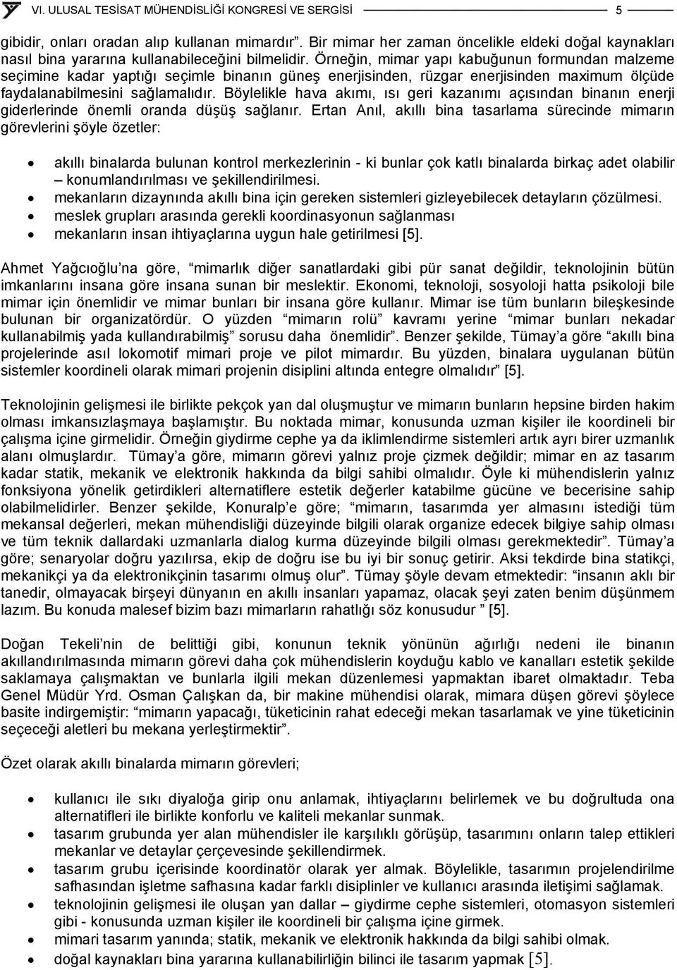 Böylelikle hava akımı, ısı geri kazanımı açısından binanın enerji giderlerinde önemli oranda düşüş sağlanır.