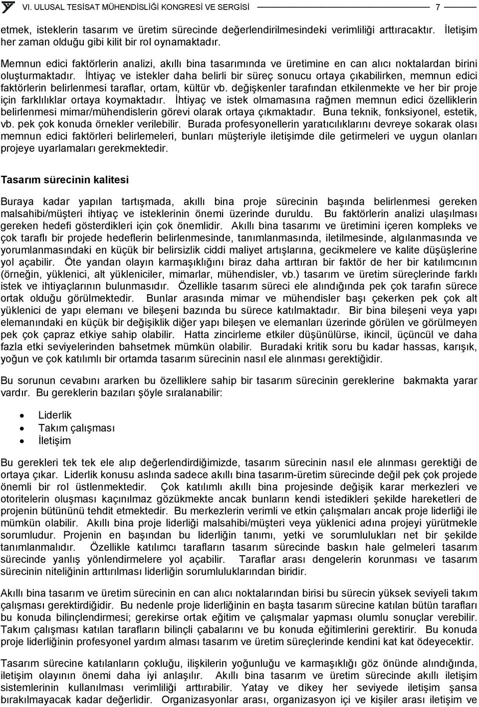 İhtiyaç ve istekler daha belirli bir süreç sonucu ortaya çıkabilirken, memnun edici faktörlerin belirlenmesi taraflar, ortam, kültür vb.