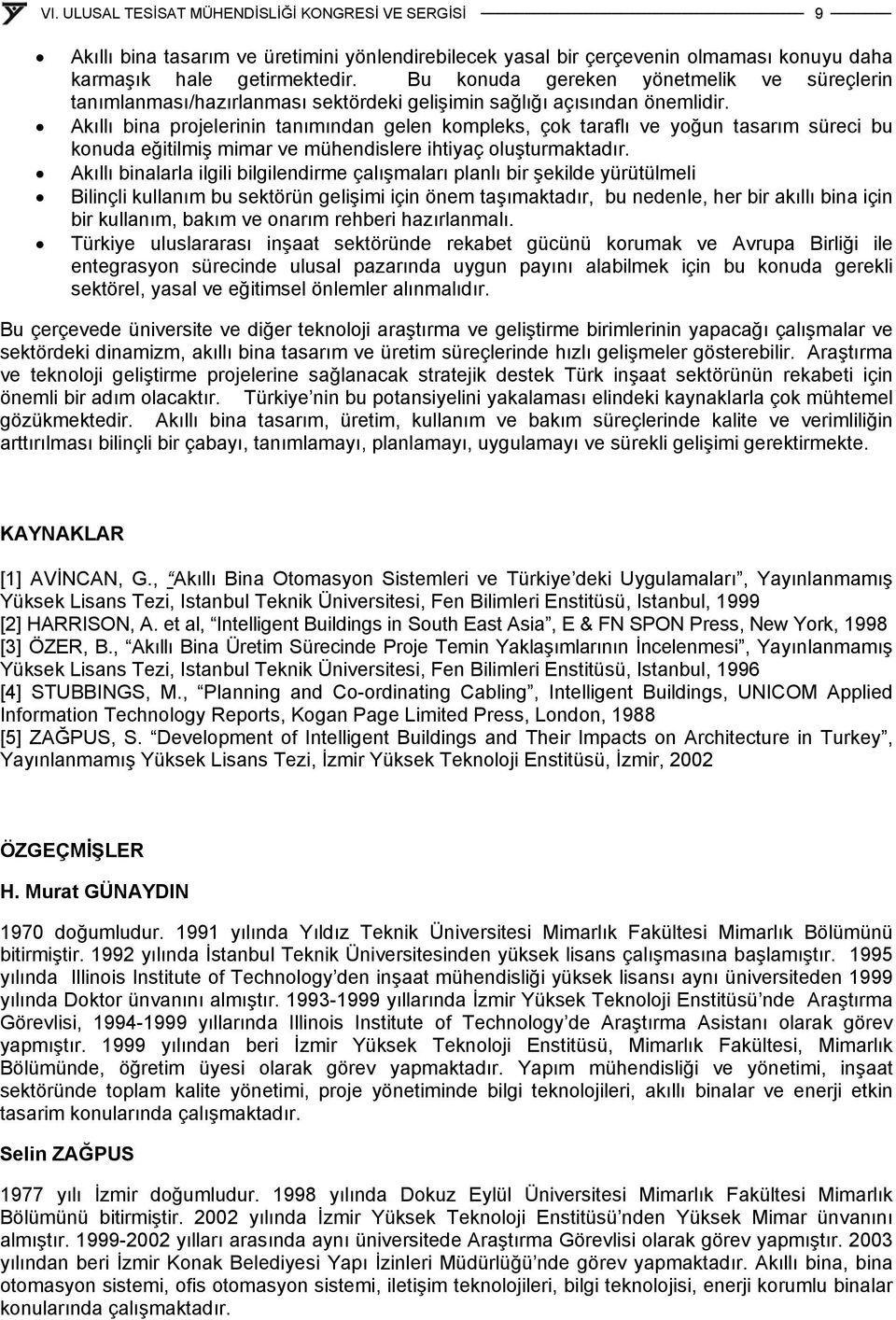 Akıllı bina projelerinin tanımından gelen kompleks, çok taraflı ve yoğun tasarım süreci bu konuda eğitilmiş mimar ve mühendislere ihtiyaç oluşturmaktadır.